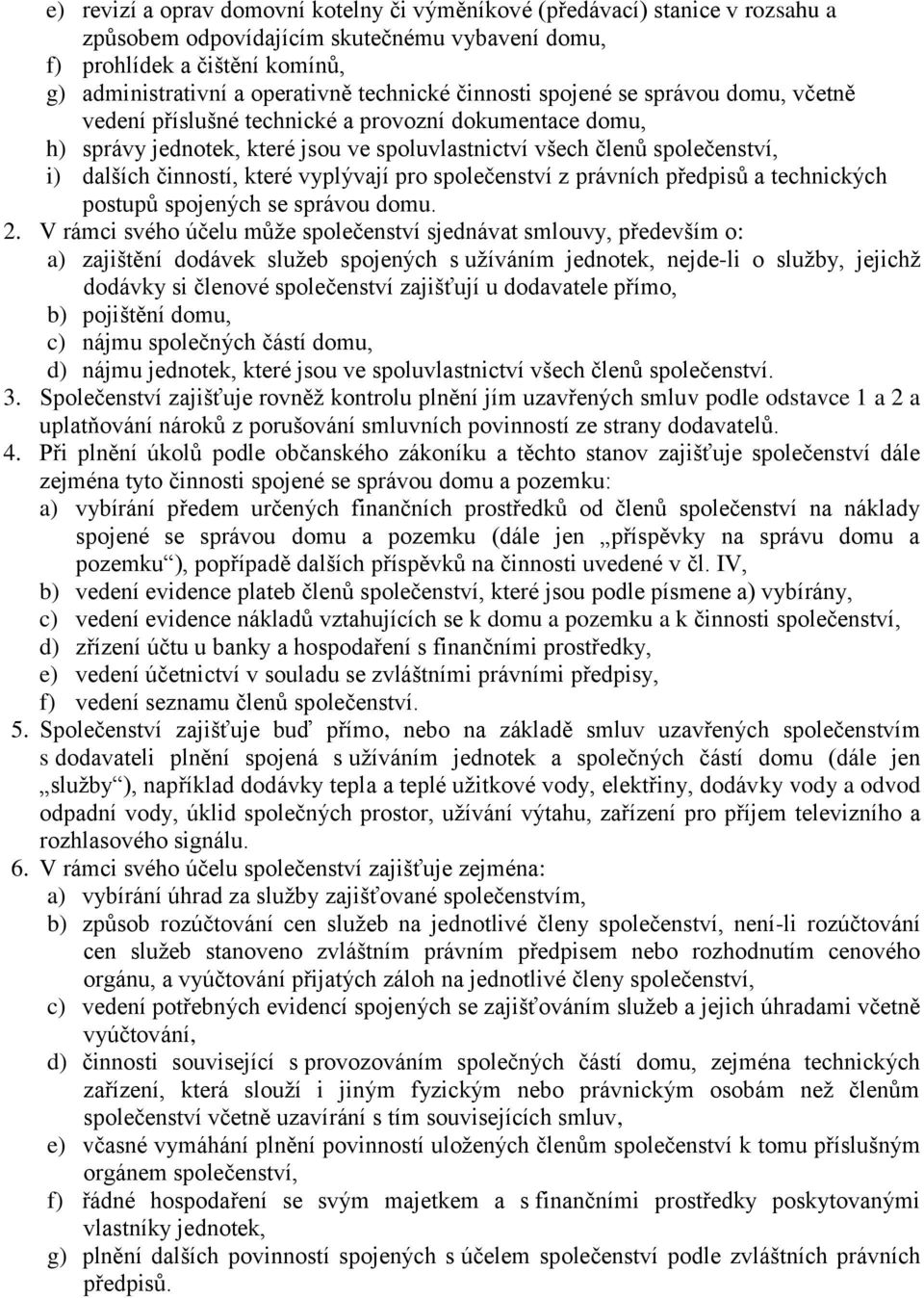 činností, které vyplývají pro společenství z právních předpisů a technických postupů spojených se správou domu. 2.