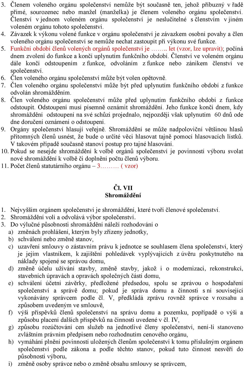 Závazek k výkonu volené funkce v orgánu společenství je závazkem osobní povahy a člen voleného orgánu společenství se nemůže nechat zastoupit při výkonu své funkce. 5.