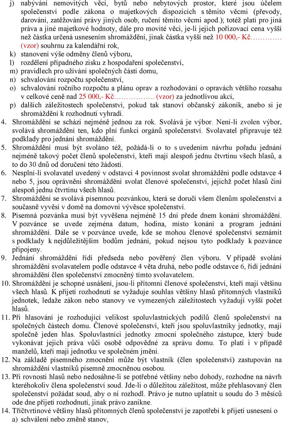 ); totéž platí pro jiná práva a jiné majetkové hodnoty, dále pro movité věci, je-li jejich pořizovací cena vyšší než částka určená usnesením shromáždění, jinak částka vyšší než 10 000,- Kč.