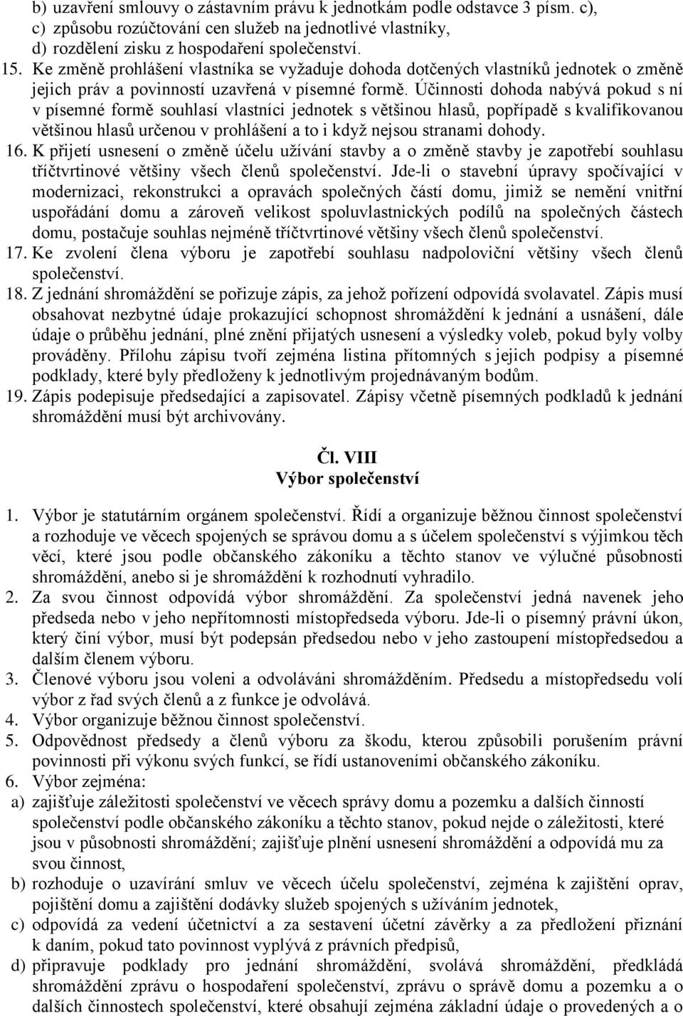 Účinnosti dohoda nabývá pokud s ní v písemné formě souhlasí vlastníci jednotek s většinou hlasů, popřípadě s kvalifikovanou většinou hlasů určenou v prohlášení a to i když nejsou stranami dohody. 16.