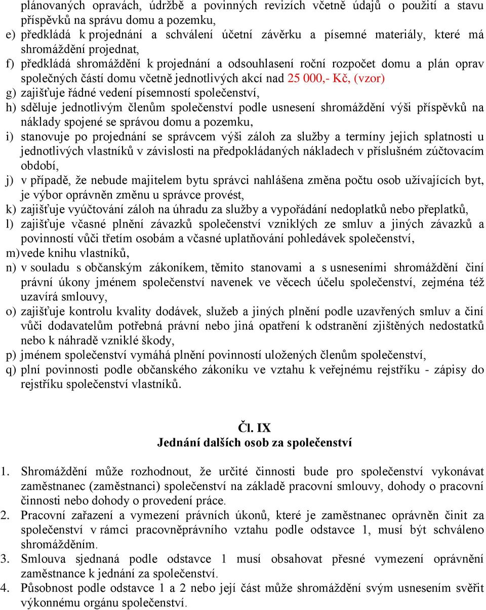 vedení písemností společenství, h) sděluje jednotlivým členům společenství podle usnesení shromáždění výši příspěvků na náklady spojené se správou domu a pozemku, i) stanovuje po projednání se