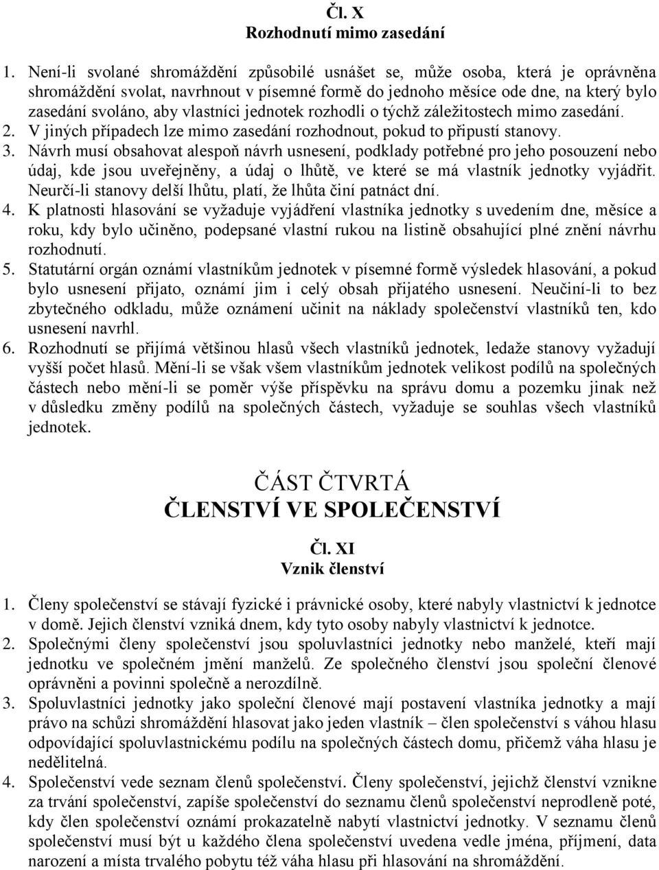 jednotek rozhodli o týchž záležitostech mimo zasedání. 2. V jiných případech lze mimo zasedání rozhodnout, pokud to připustí stanovy. 3.