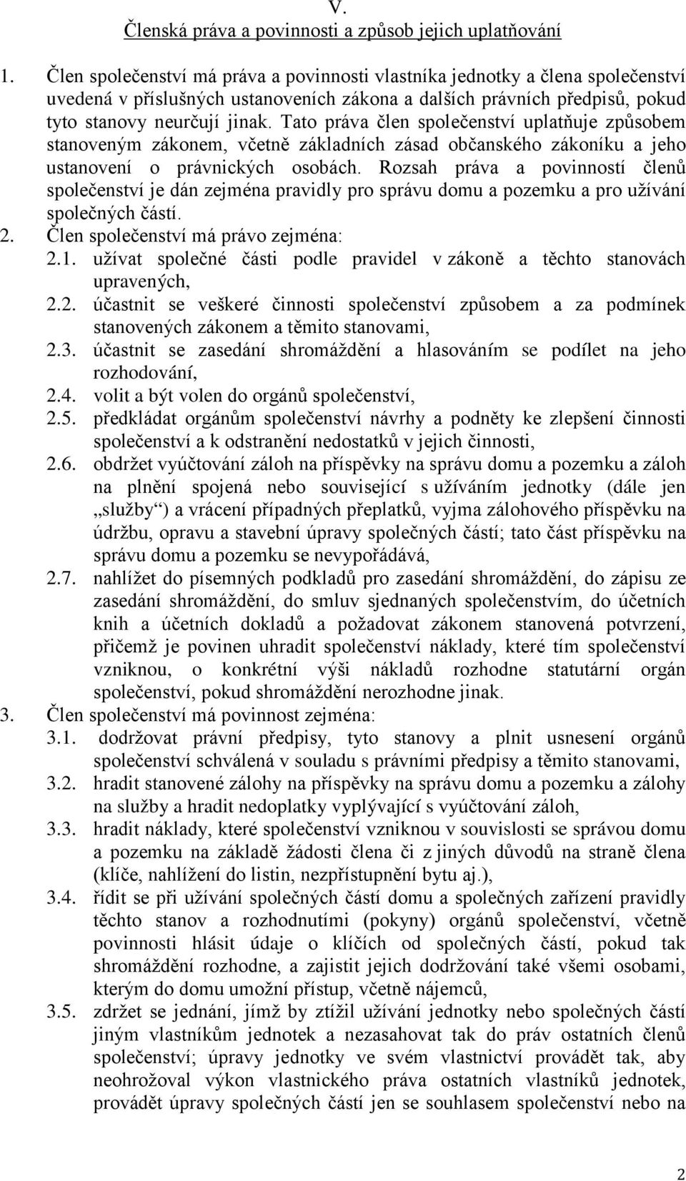 Tato práva člen společenství uplatňuje způsobem stanoveným zákonem, včetně základních zásad občanského zákoníku a jeho ustanovení o právnických osobách.