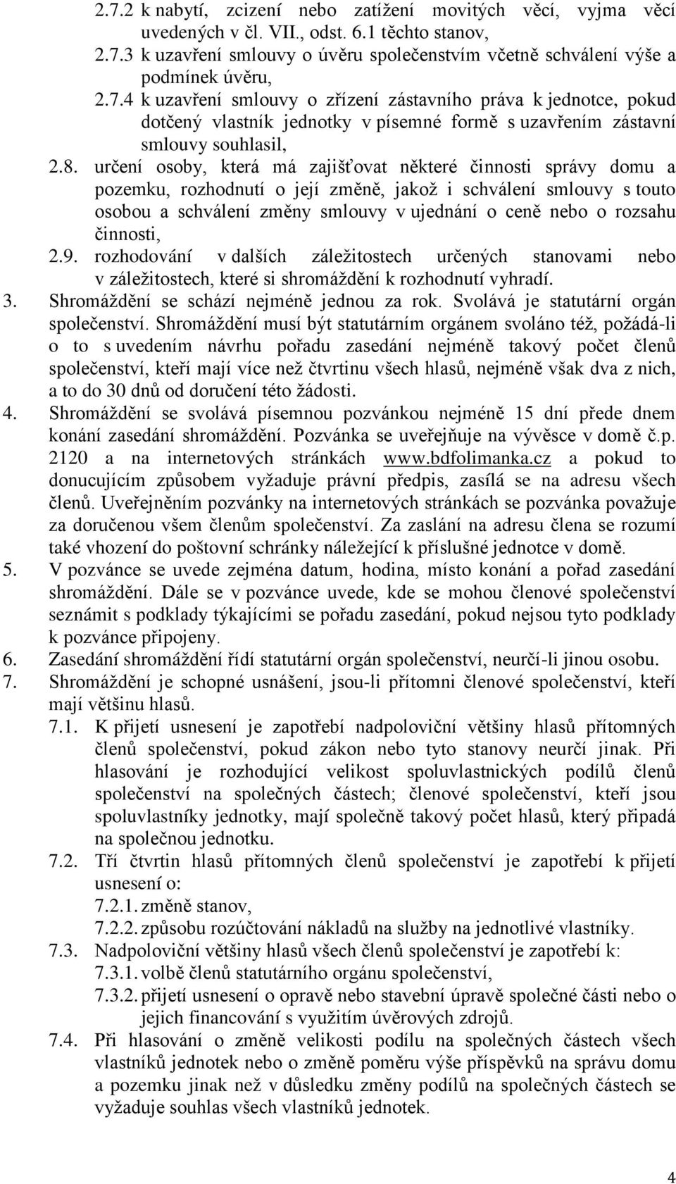 určení osoby, která má zajišťovat některé činnosti správy domu a pozemku, rozhodnutí o její změně, jakož i schválení smlouvy s touto osobou a schválení změny smlouvy v ujednání o ceně nebo o rozsahu