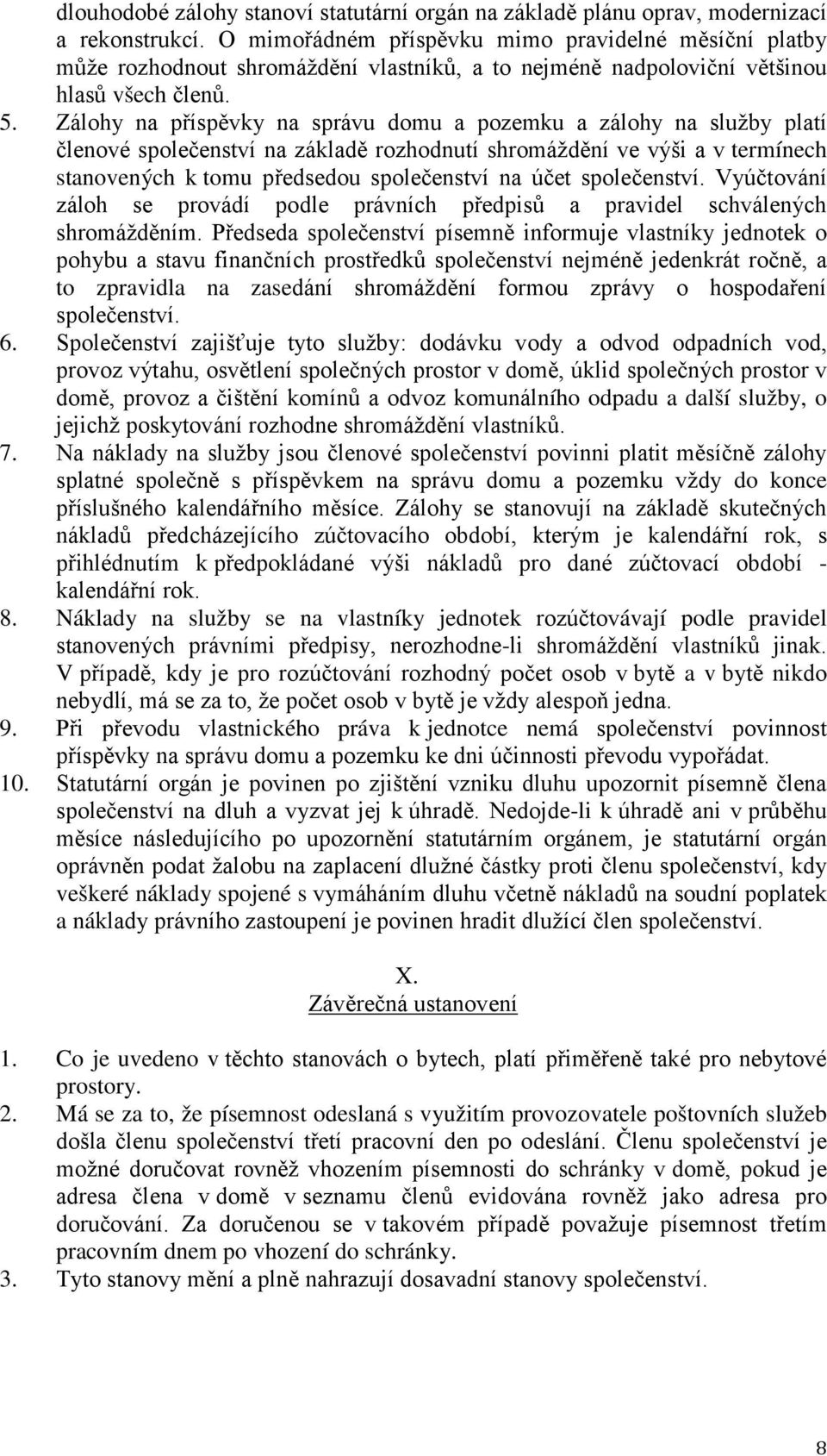 Zálohy na příspěvky na správu domu a pozemku a zálohy na služby platí členové společenství na základě rozhodnutí shromáždění ve výši a v termínech stanovených k tomu předsedou společenství na účet