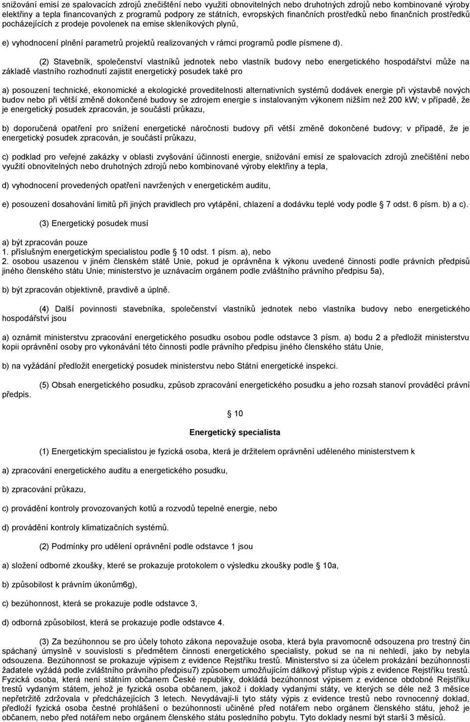 d). (2) Stavebník, společenství vlastníků jednotek nebo vlastník budovy nebo energetického hospodářství může na základě vlastního rozhodnutí zajistit energetický posudek také pro a) posouzení