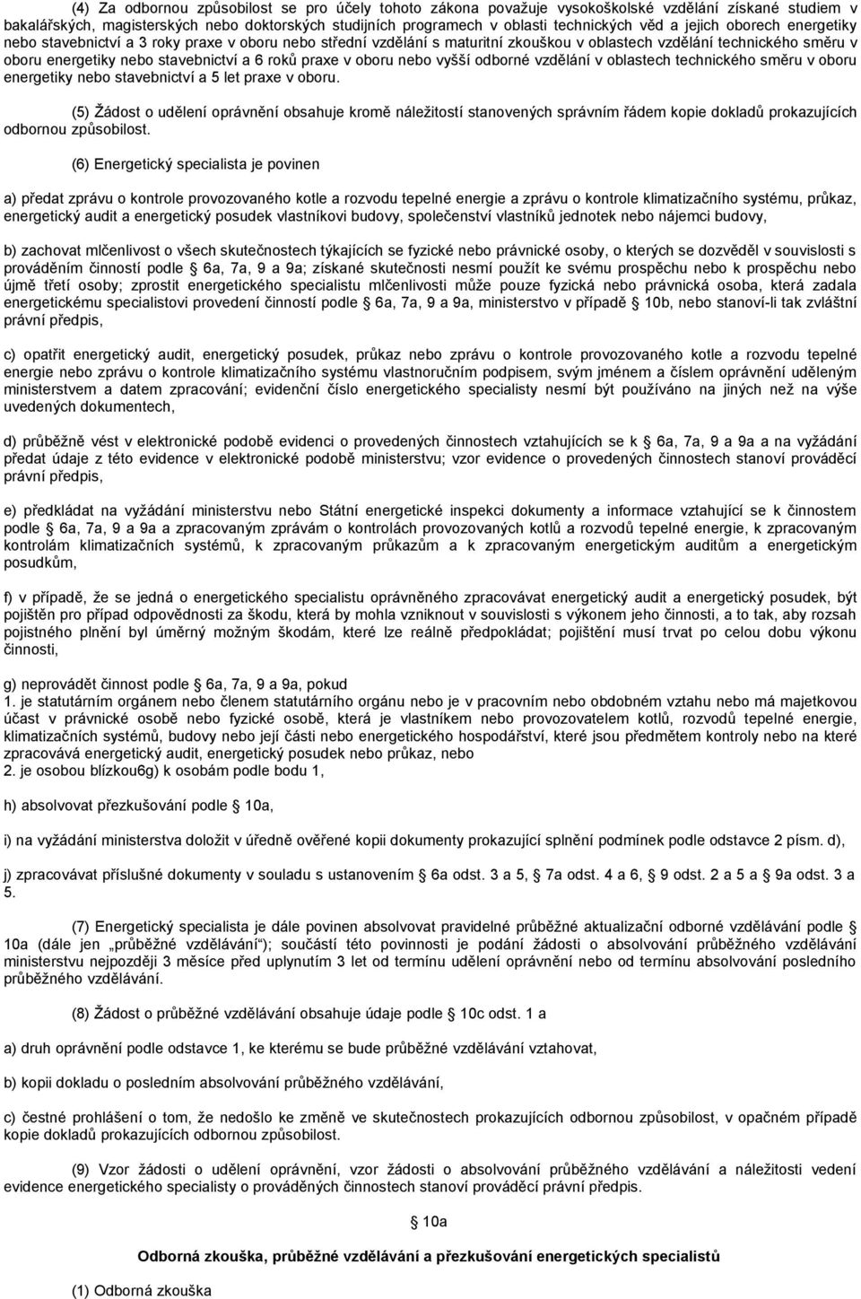 praxe v oboru nebo vyšší odborné vzdělání v oblastech technického směru v oboru energetiky nebo stavebnictví a 5 let praxe v oboru.