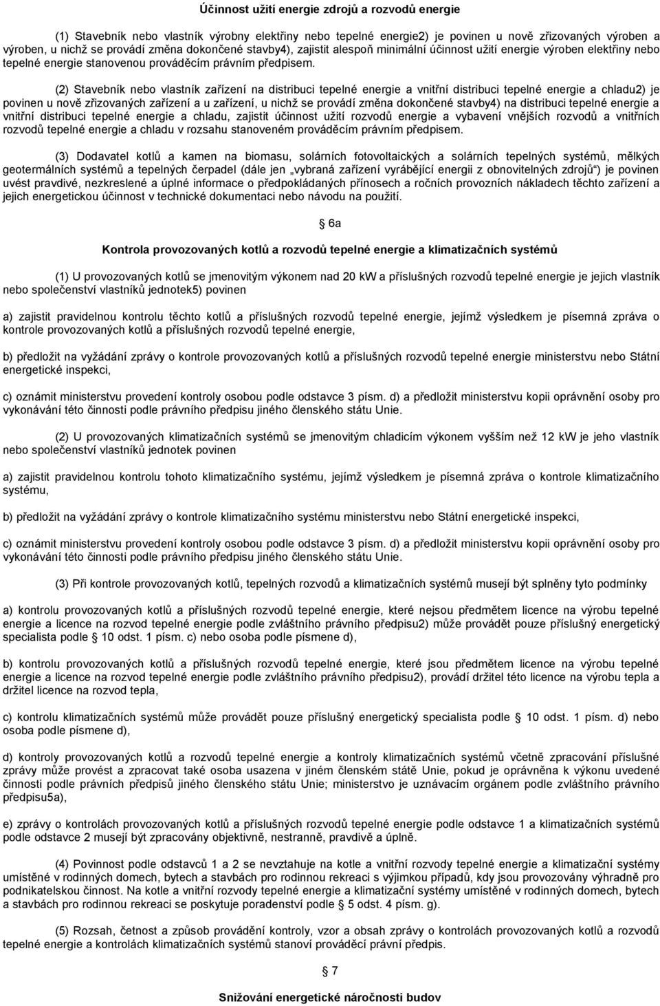 (2) Stavebník nebo vlastník zařízení na distribuci tepelné energie a vnitřní distribuci tepelné energie a chladu2) je povinen u nově zřizovaných zařízení a u zařízení, u nichž se provádí změna