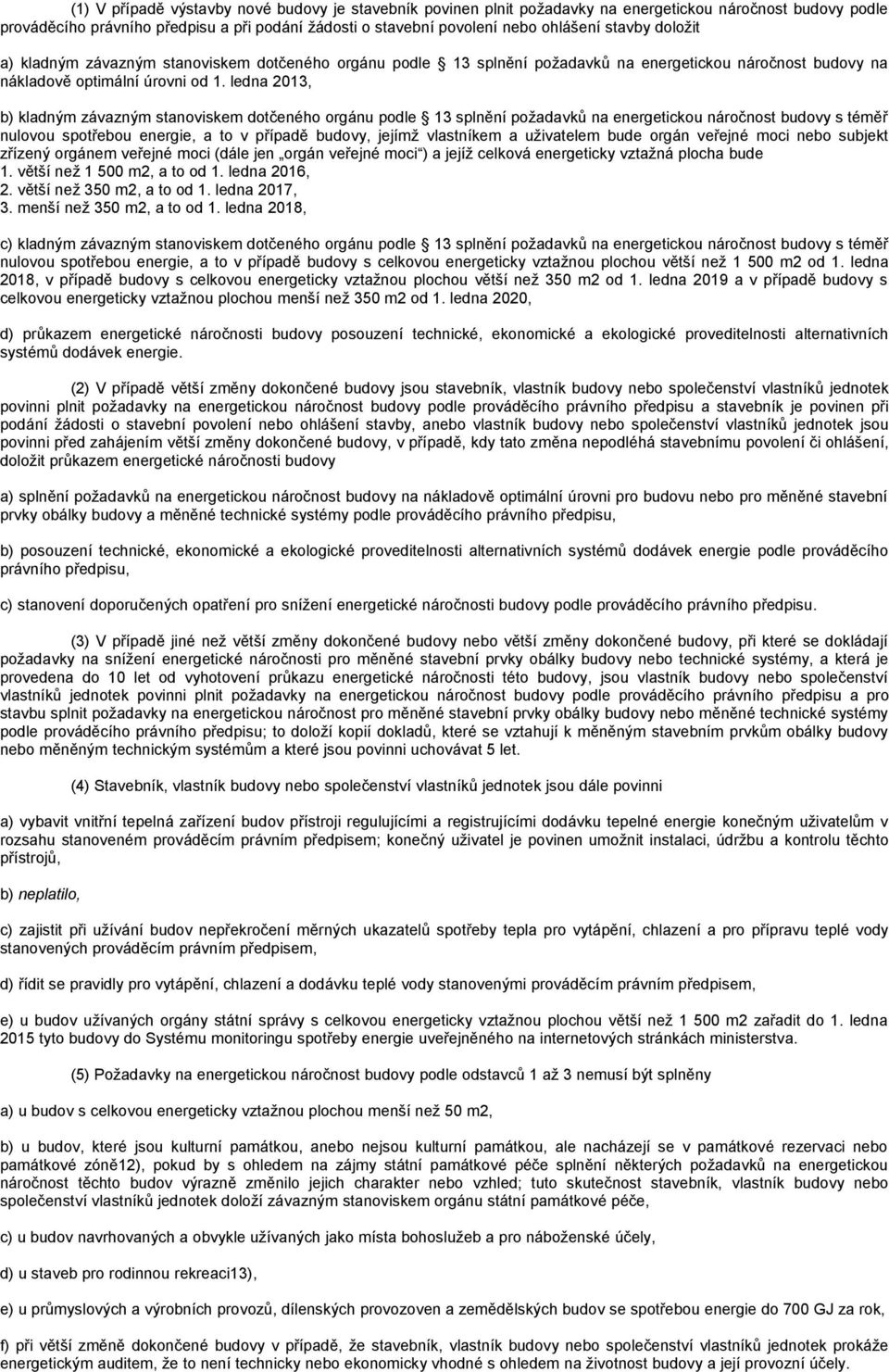 ledna 2013, b) kladným závazným stanoviskem dotčeného orgánu podle 13 splnění požadavků na energetickou náročnost budovy s téměř nulovou spotřebou energie, a to v případě budovy, jejímž vlastníkem a