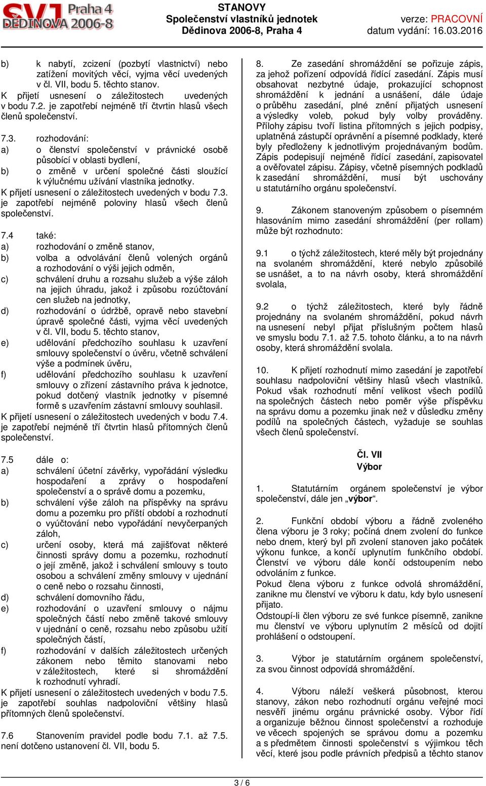 rozhodování: a) o členství společenství v právnické osobě působící v oblasti bydlení, b) o změně v určení společné části sloužící k výlučnému užívání vlastníka jednotky.