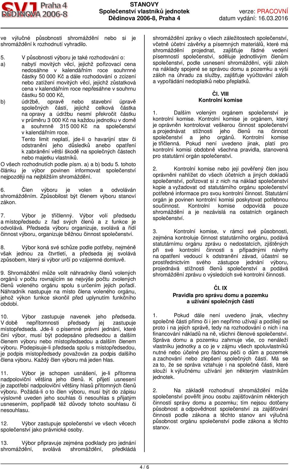 věcí, jejichž zůstatková cena v kalendářním roce nepřesáhne v souhrnu částku 50 000 Kč, b) údržbě, opravě nebo stavební úpravě společných částí, jejichž celková částka na opravy a údržbu nesmí