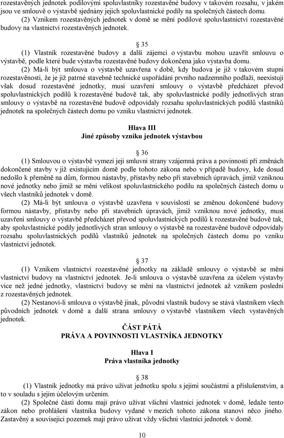 35 (1) Vlastník rozestavěné budovy a další zájemci o výstavbu mohou uzavřít smlouvu o výstavbě, podle které bude výstavba rozestavěné budovy dokončena jako výstavba domu.