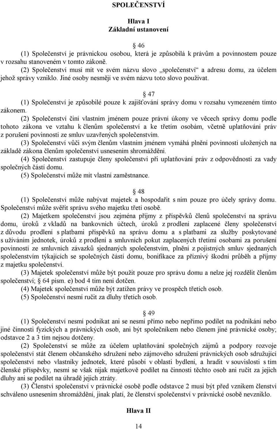 47 (1) Společenství je způsobilé pouze k zajišťování správy domu v rozsahu vymezeném tímto zákonem.