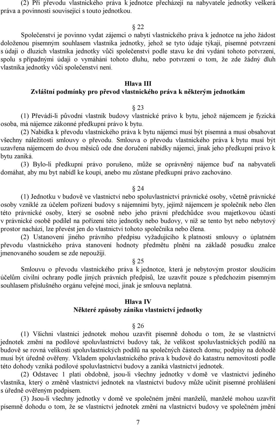 dluzích vlastníka jednotky vůči společenství podle stavu ke dni vydání tohoto potvrzení, spolu s případnými údaji o vymáhání tohoto dluhu, nebo potvrzení o tom, že zde žádný dluh vlastníka jednotky