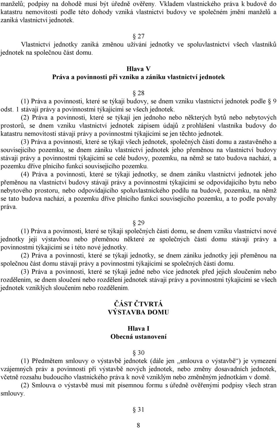 27 Vlastnictví jednotky zaniká změnou užívání jednotky ve spoluvlastnictví všech vlastníků jednotek na společnou část domu.