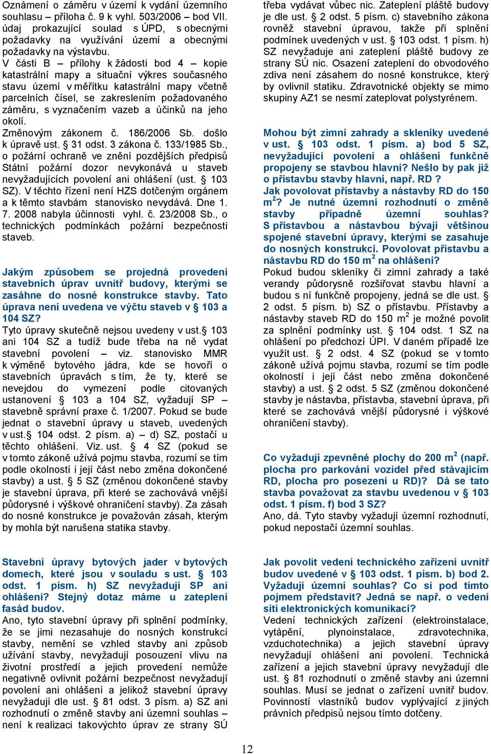 vazeb a účinků na jeho okolí. Změnovým zákonem č. 186/2006 Sb. došlo k úpravě ust. 31 odst. 3 zákona č. 133/1985 Sb.