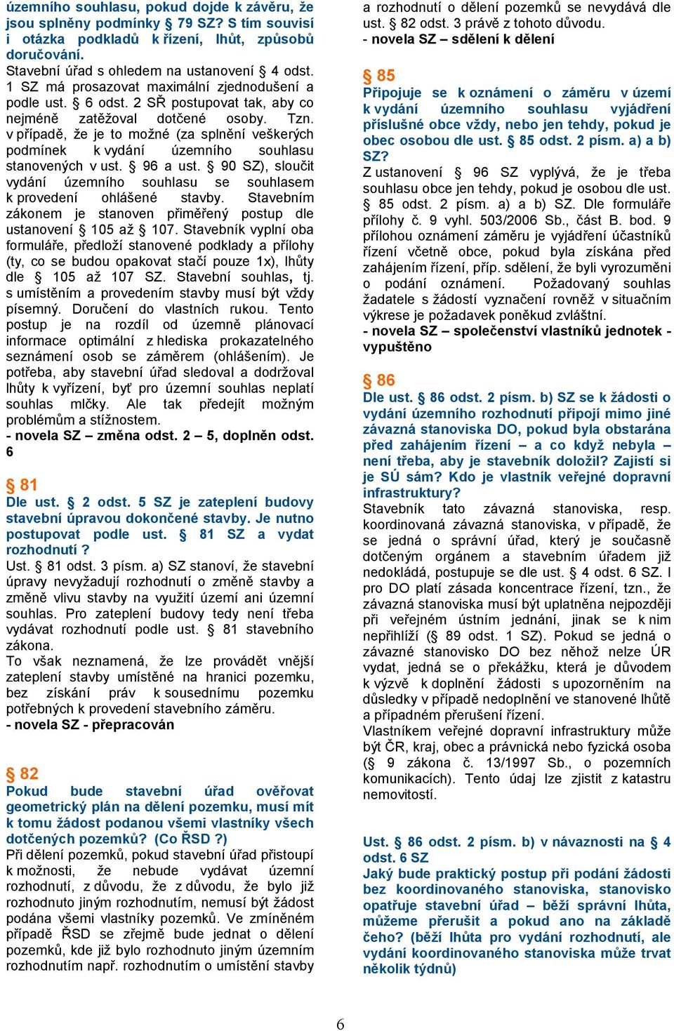 v případě, že je to možné (za splnění veškerých podmínek k vydání územního souhlasu stanovených v ust. 96 a ust. 90 SZ), sloučit vydání územního souhlasu se souhlasem k provedení ohlášené stavby.