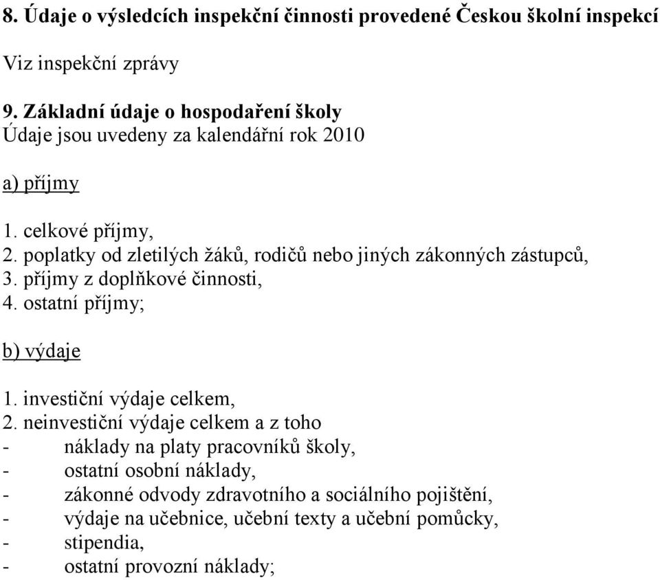 poplatky od zletilých ţáků, rodičů nebo jiných zákonných zástupců, 3. příjmy z doplňkové činnosti, 4. ostatní příjmy; b) výdaje 1.