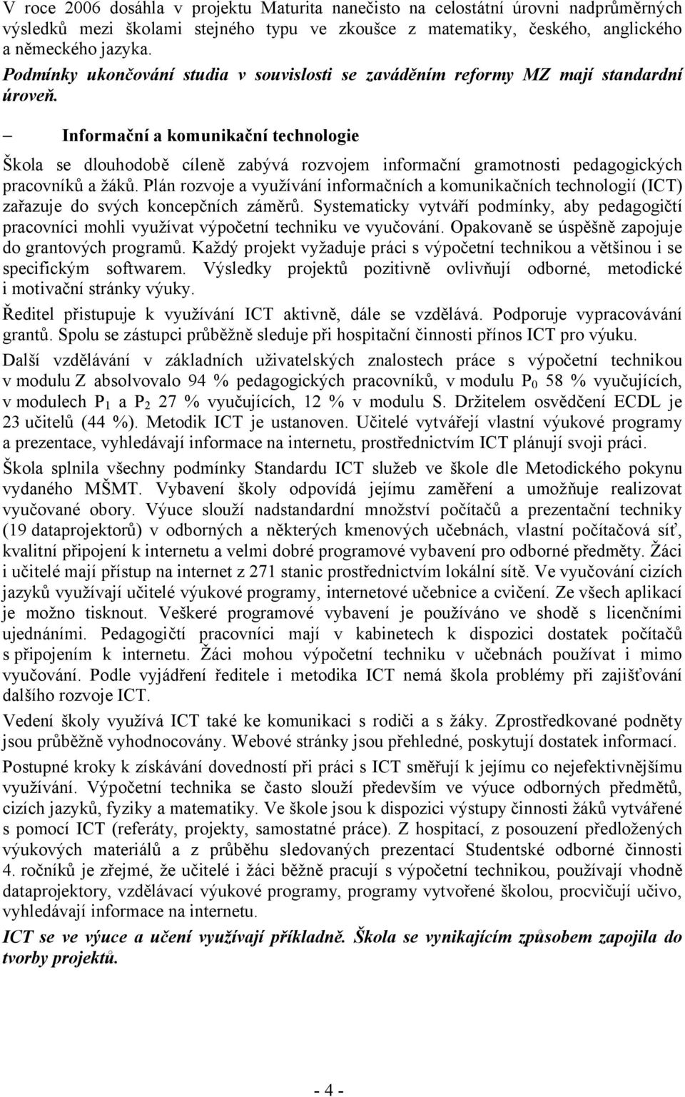 Informační a komunikační technologie Škola se dlouhodobě cíleně zabývá rozvojem informační gramotnosti pedagogických pracovníků a žáků.