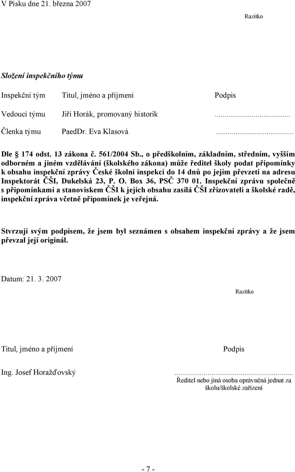 , o předškolním, základním, středním, vyšším odborném a jiném vzdělávání (školského zákona) může ředitel školy podat připomínky k obsahu inspekční zprávy České školní inspekci do 14 dnů po jejím