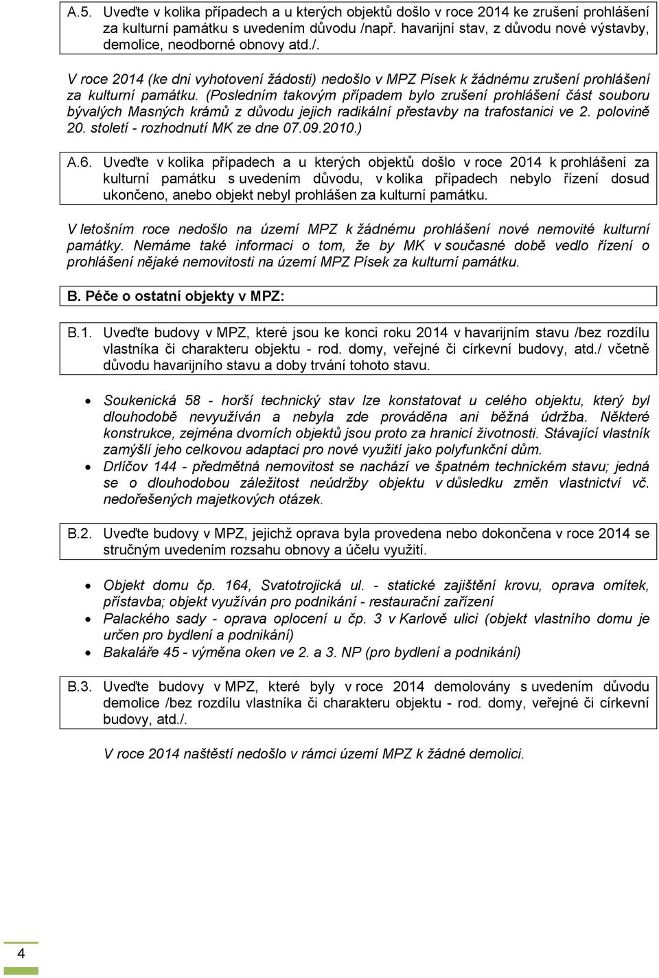 (Posledním takovým případem bylo zrušení prohlášení část souboru bývalých Masných krámů z důvodu jejich radikální přestavby na trafostanici ve 2. polovině 20. století - rozhodnutí MK ze dne 07.09.