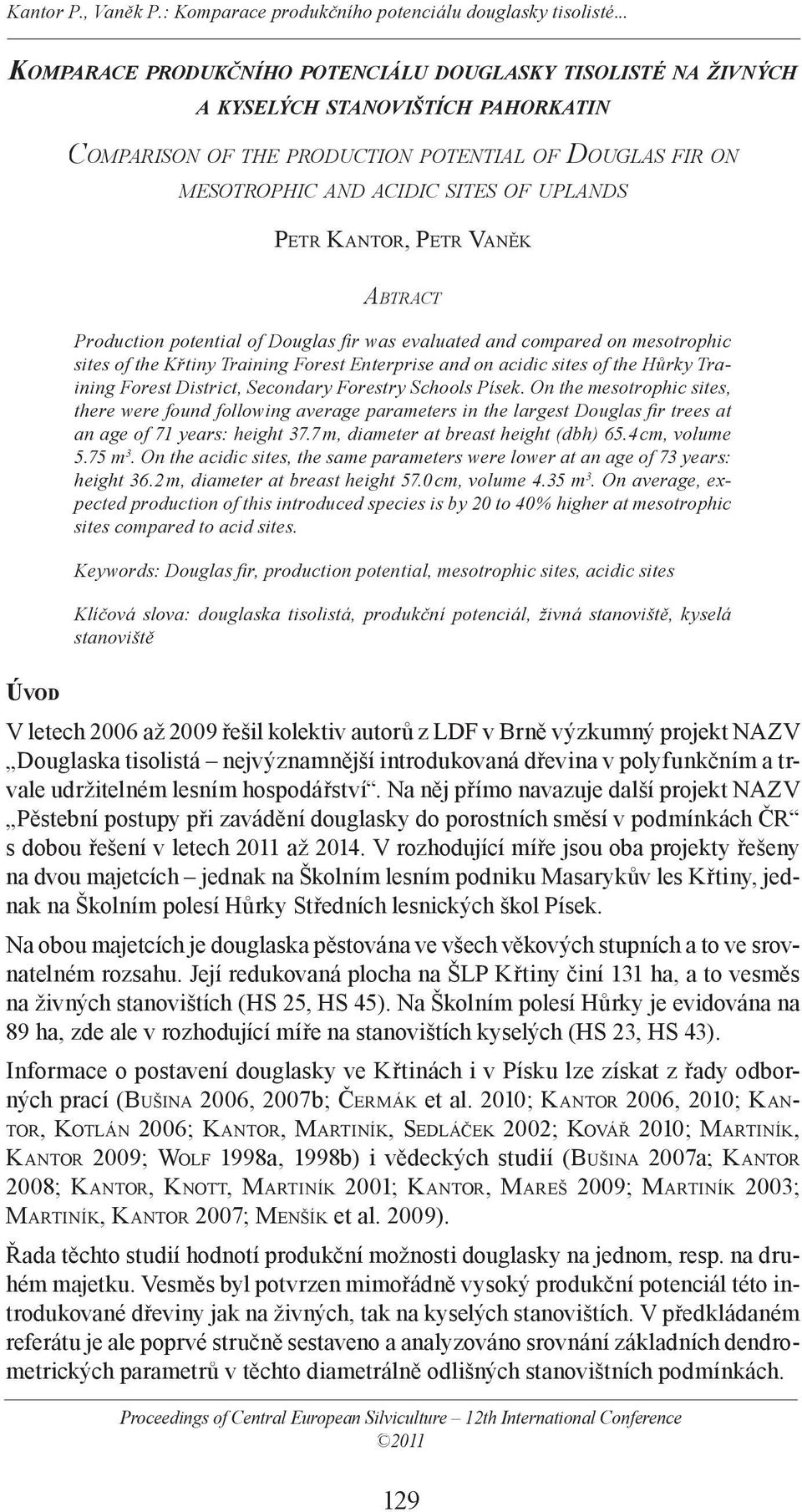 Forest District, Secondary Forestry Schools Písek. On the mesotrophic sites, there were found following average parameters in the largest Douglas fir trees at an age of 71 years: height 37.