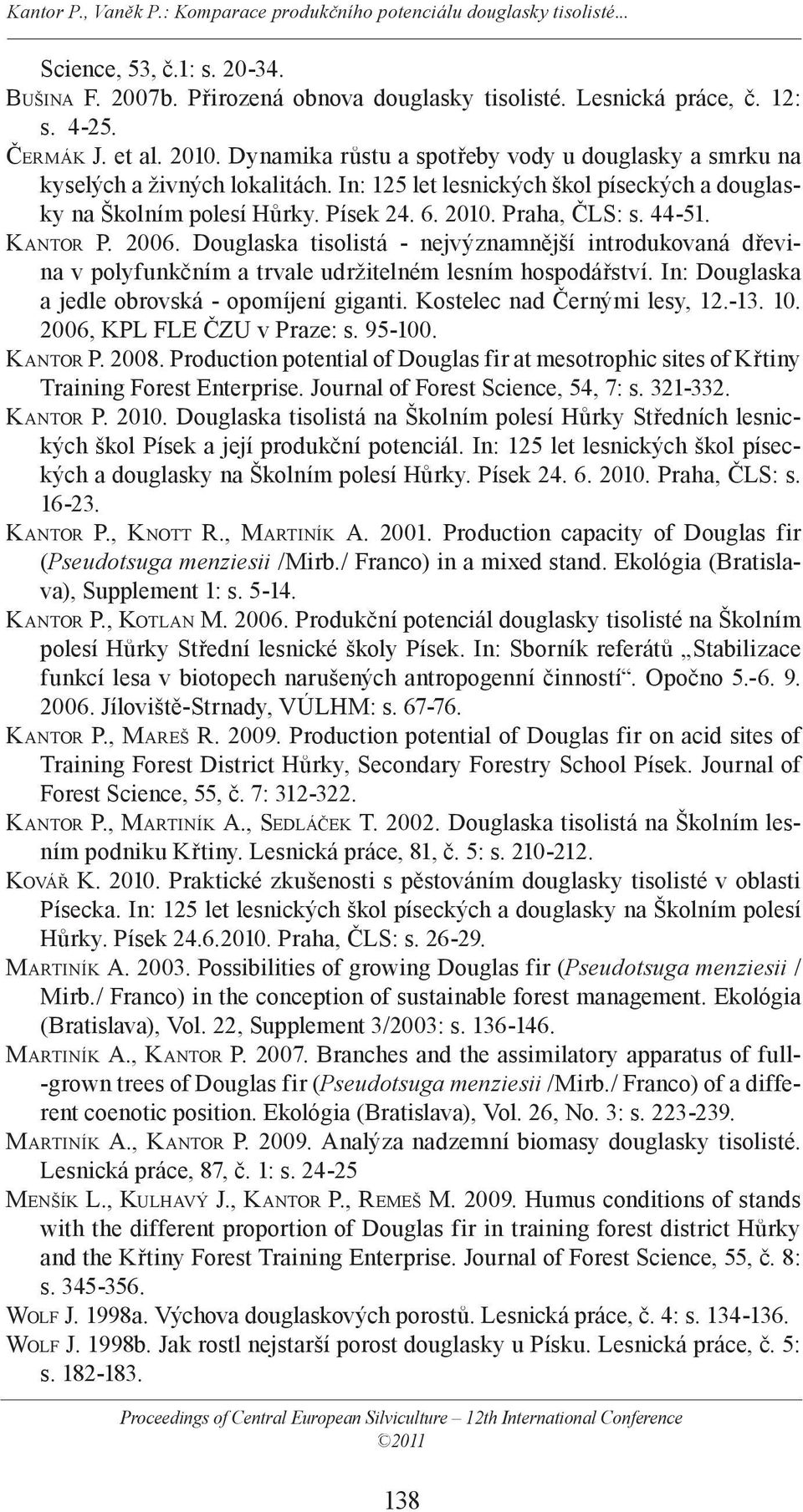 KANTOR P. 2006. Douglaska tisolistá - nejvýznamnější introdukovaná dřevina v polyfunkčním a trvale udržitelném lesním hospodářství. In: Douglaska a jedle obrovská - opomíjení giganti.