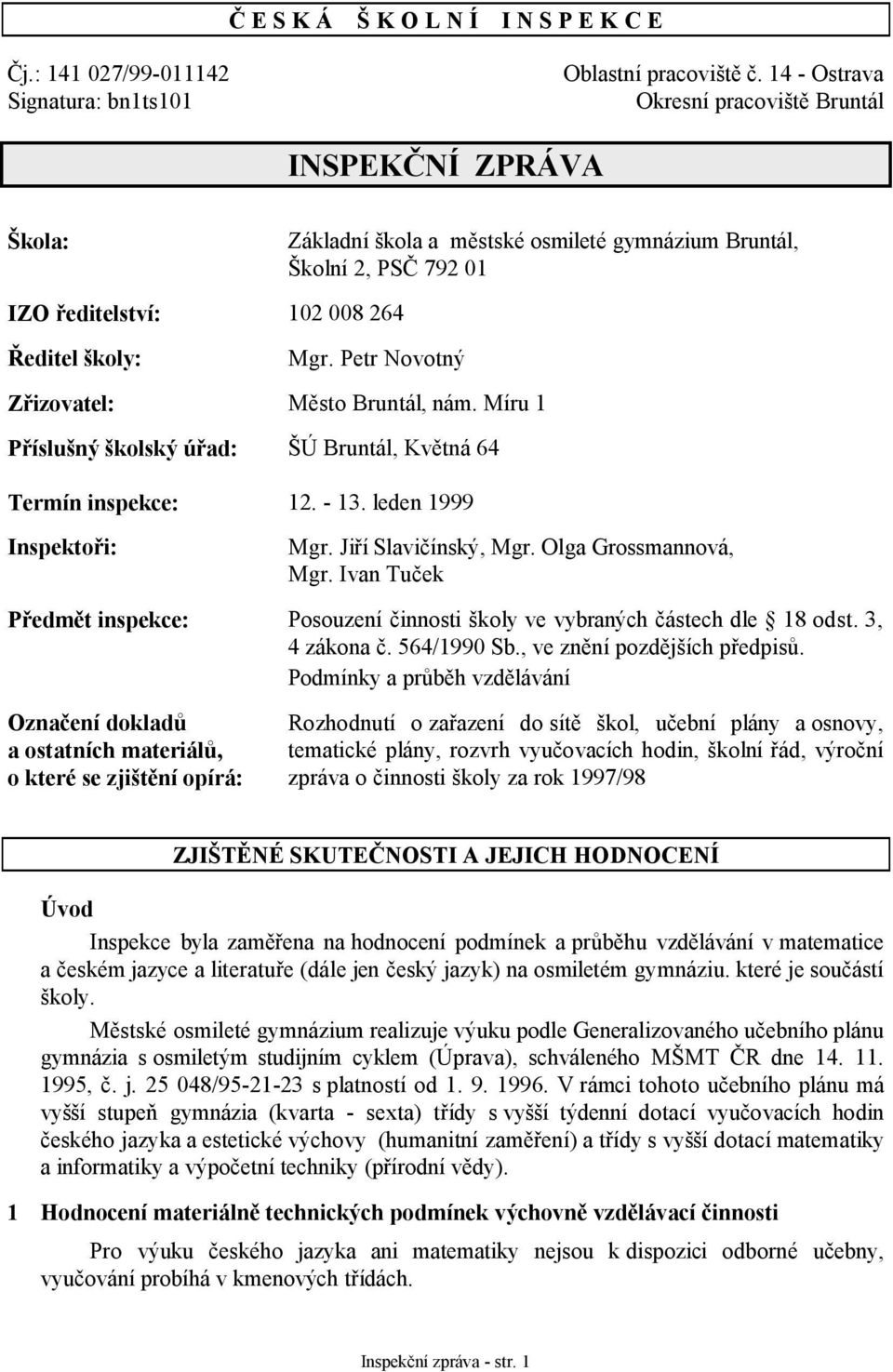 Petr Novotný Zřizovatel: Město Bruntál, nám. Míru 1 Příslušný školský úřad: ŠÚ Bruntál, Květná 64 Termín inspekce: 12. - 13. leden 1999 Inspektoři: Mgr. Jiří Slavičínský, Mgr. Olga Grossmannová, Mgr.