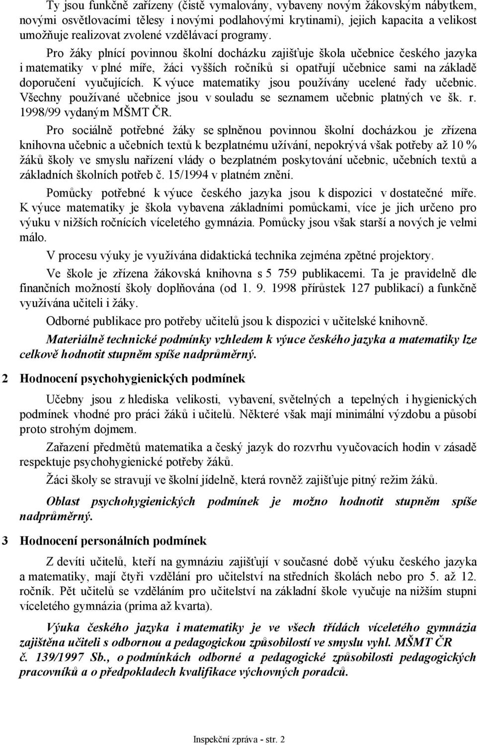 Pro žáky plnící povinnou školní docházku zajišťuje škola učebnice českého jazyka i matematiky v plné míře, žáci vyšších ročníků si opatřují učebnice sami na základě doporučení vyučujících.