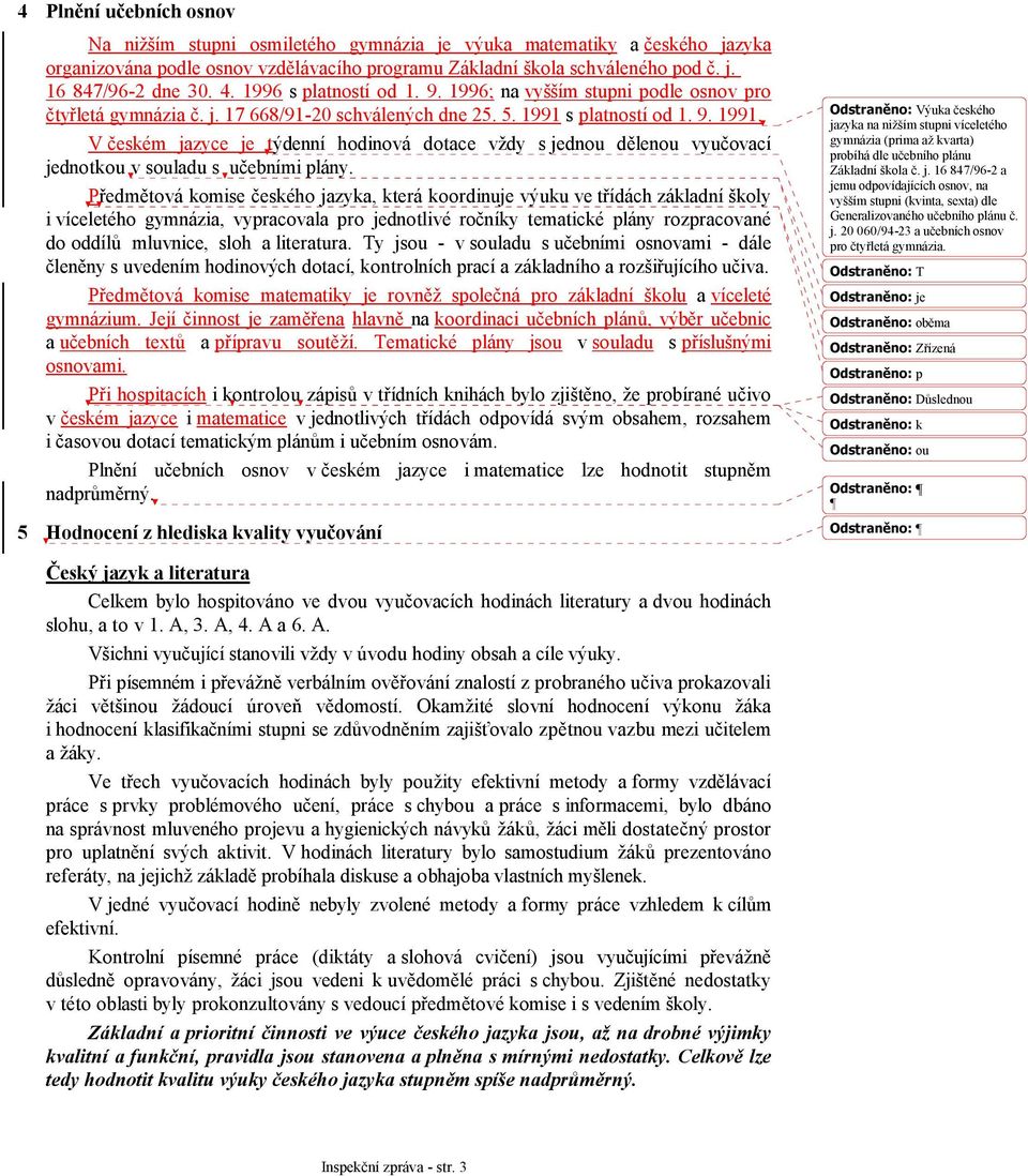 s platností od 1. 9. 1991. V českém jazyce je týdenní hodinová dotace vždy s jednou dělenou vyučovací jednotkou v souladu s učebními plány.