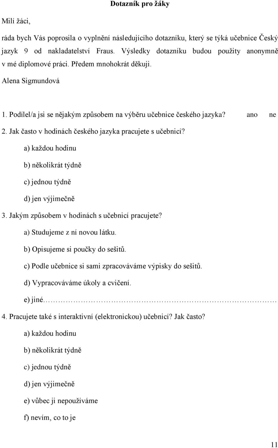 Jak často v hodinách českého jazyka pracujete s učebnicí? a) každou hodinu b) několikrát týdně c) jednou týdně d) jen výjimečně 3. Jakým způsobem v hodinách s učebnicí pracujete?