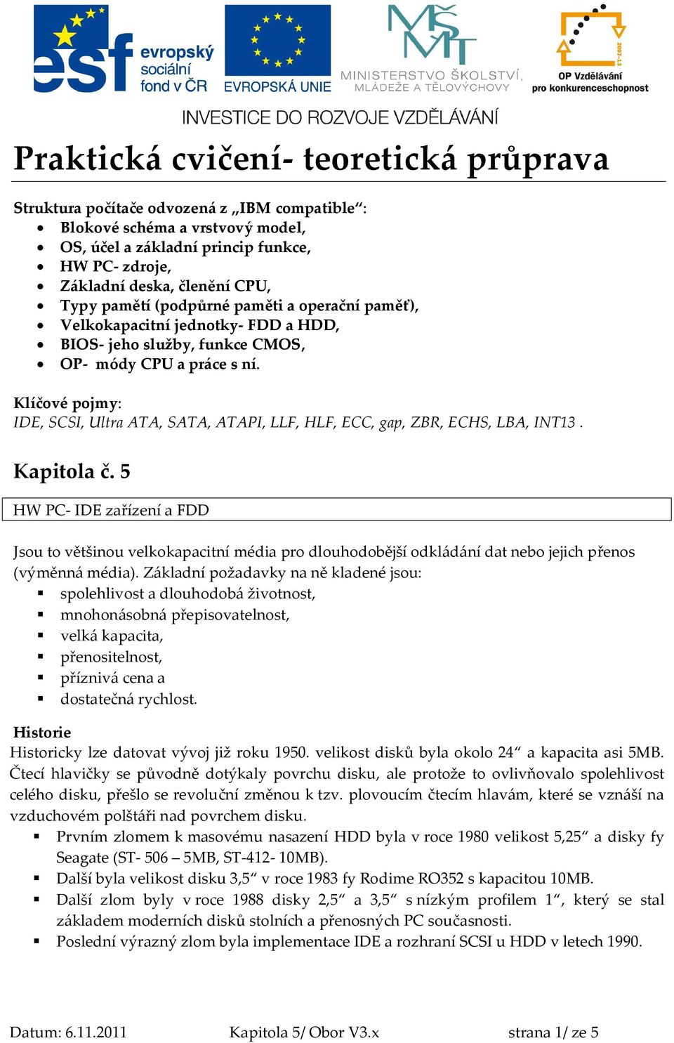 Klíčové pojmy: IDE, SCSI, Ultra ATA, SATA, ATAPI, LLF, HLF, ECC, gap, ZBR, ECHS, LBA, INT13. Kapitola č.