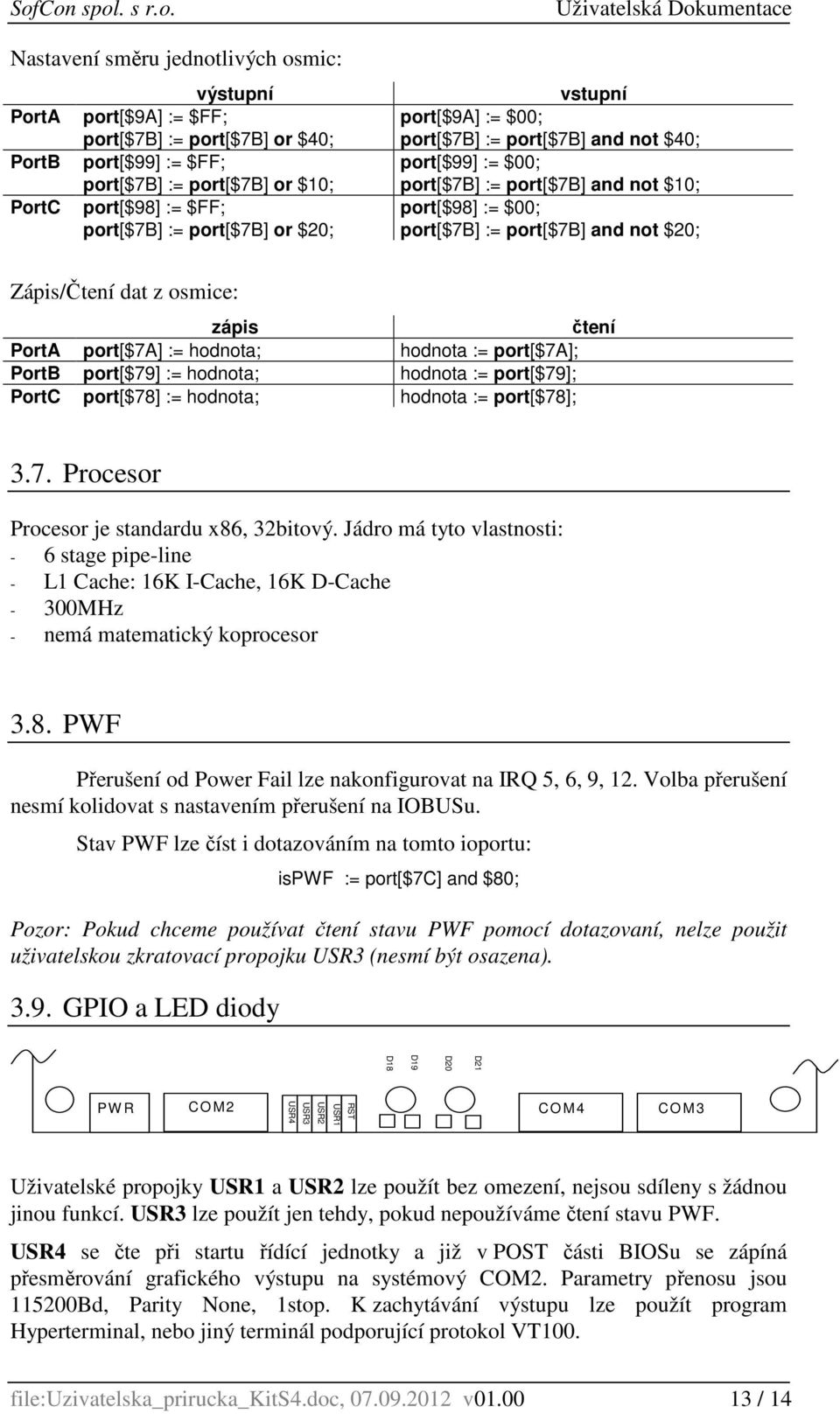 dat z osmice: zápis čtení PortA port[$7a] := hodnota; hodnota := port[$7a]; PortB port[$79] := hodnota; hodnota := port[$79]; PortC port[$78] := hodnota; hodnota := port[$78]; 3.7. Procesor Procesor je standardu x86, 32bitový.