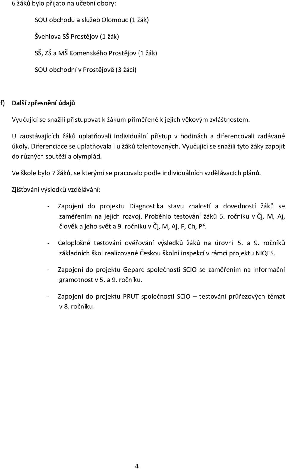 Diferenciace se uplatňovala i u žáků talentovaných. Vyučující se snažili tyto žáky zapojit do různých soutěží a olympiád.