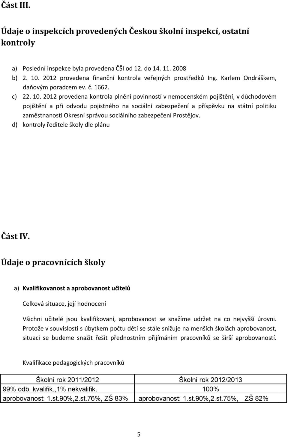 2012 provedena kontrola plnění povinností v nemocenském pojištění, v důchodovém pojištění a při odvodu pojistného na sociální zabezpečení a příspěvku na státní politiku zaměstnanosti Okresní správou