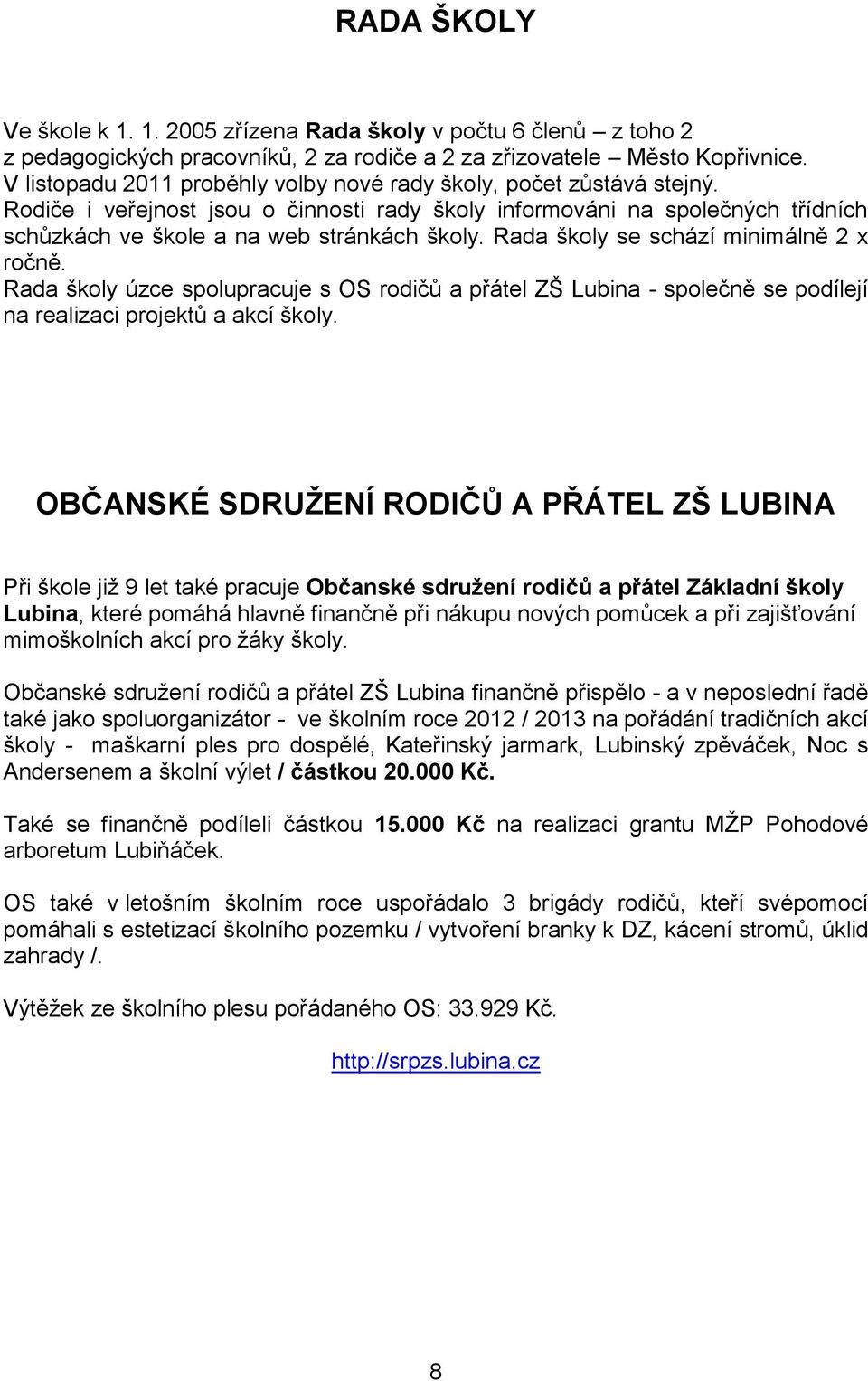 Rada školy se schází minimálně 2 x ročně. Rada školy úzce spolupracuje s OS rodičů a přátel ZŠ Lubina - společně se podílejí na realizaci projektů a akcí školy.