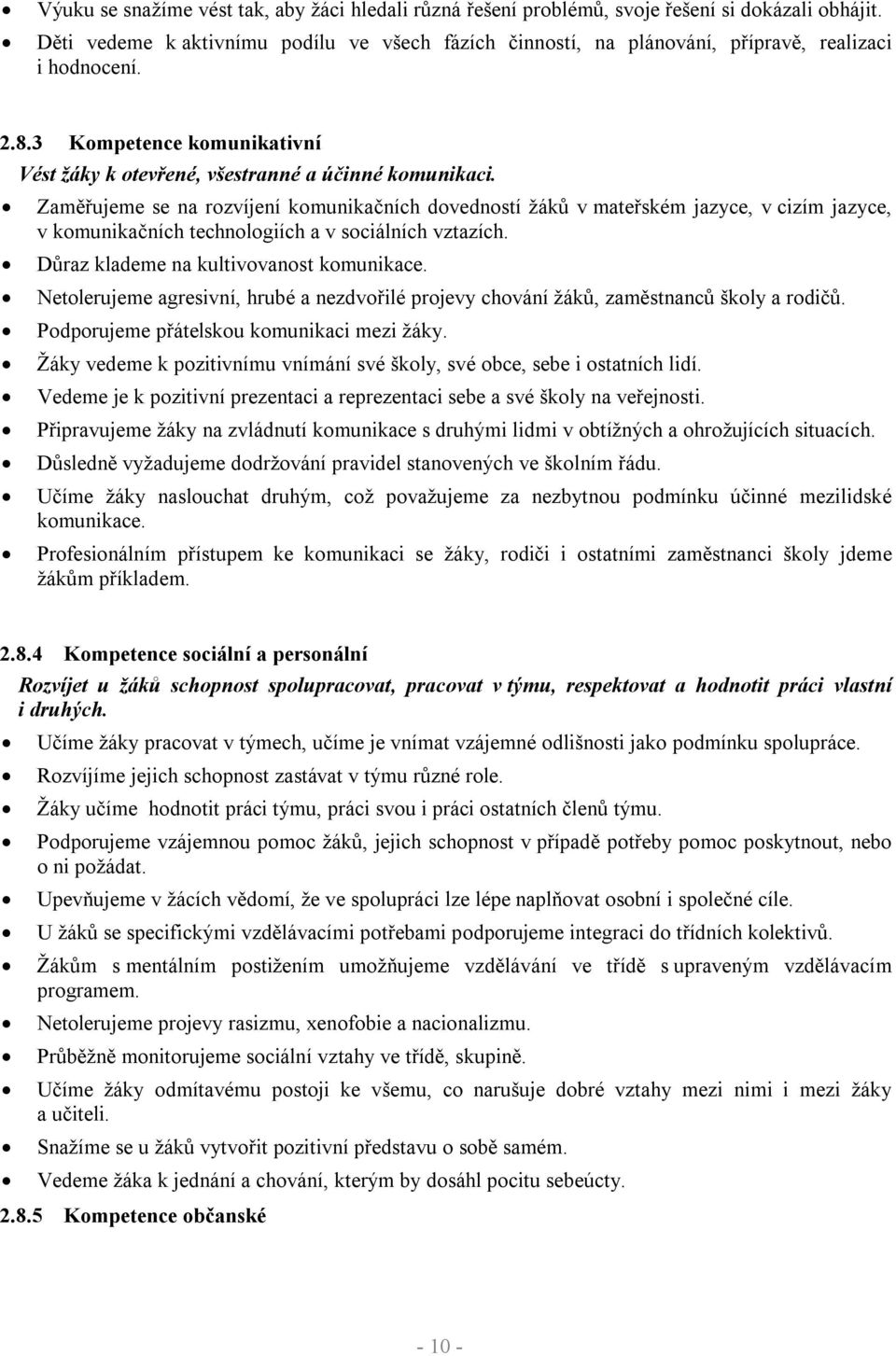 Zaměřujeme se na rozvíjení komunikačních dovedností žáků v mateřském jazyce, v cizím jazyce, v komunikačních technologiích a v sociálních vztazích. Důraz klademe na kultivovanost komunikace.