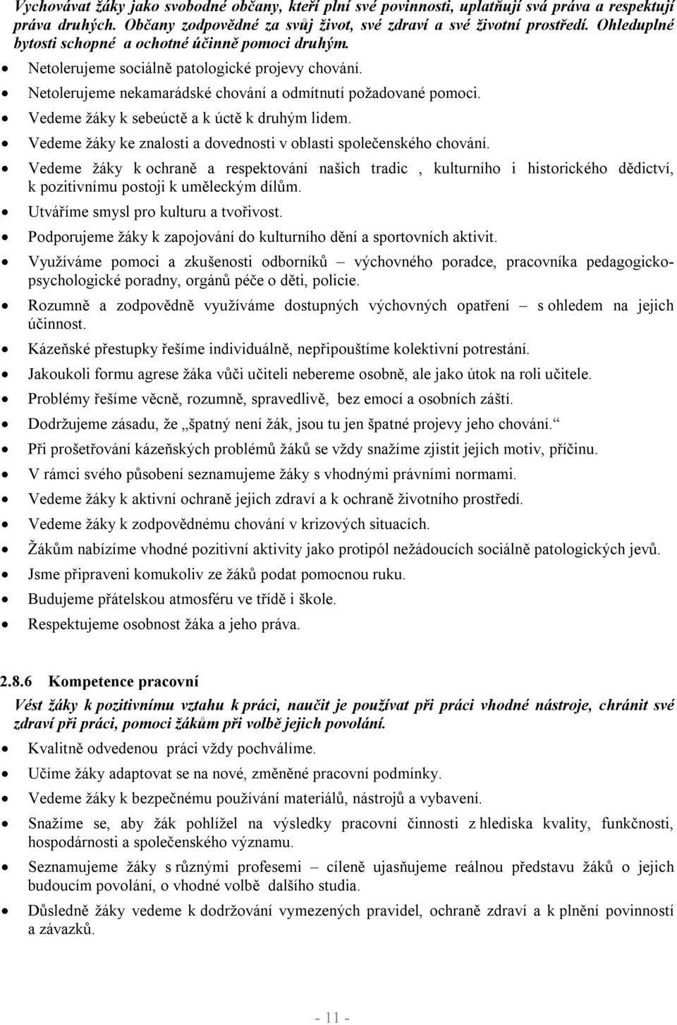 Vedeme žáky k sebeúctě a k úctě k druhým lidem. Vedeme žáky ke znalosti a dovednosti v oblasti společenského chování.