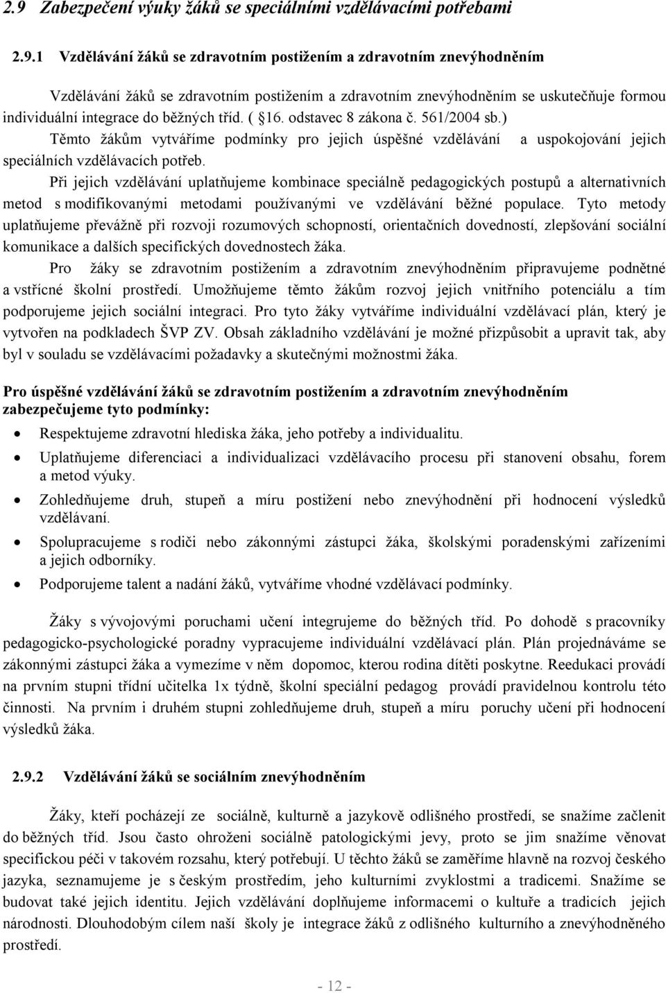 ) Těmto žákům vytváříme podmínky pro jejich úspěšné vzdělávání a uspokojování jejich speciálních vzdělávacích potřeb.