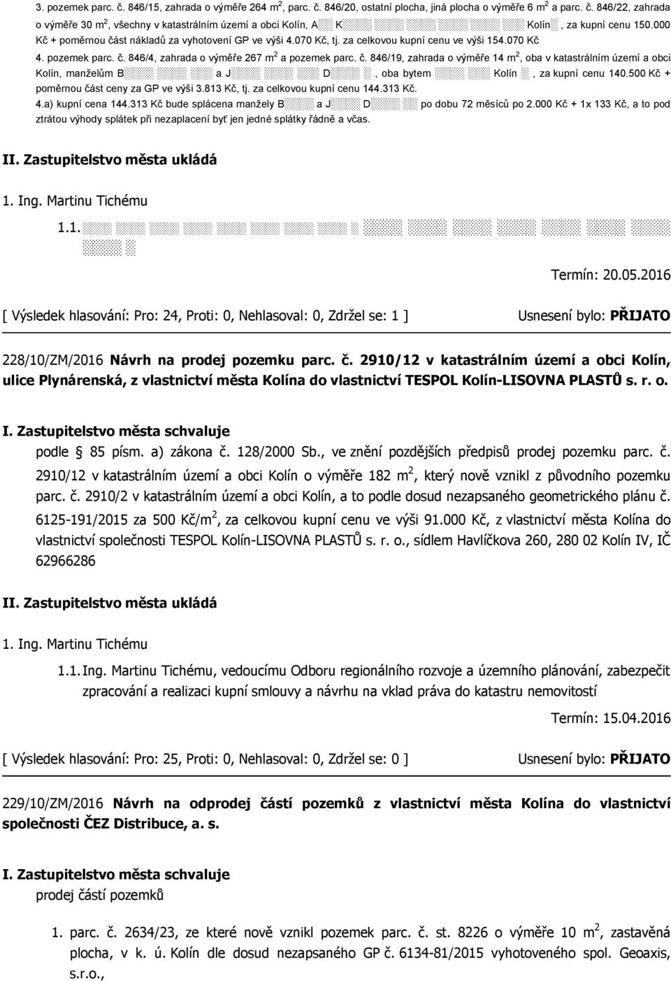 500 Kč + poměrnou část ceny za GP ve výši 3.813 Kč, tj. za celkovou kupní cenu 144.313 Kč. 4.a) kupní cena 144.313 Kč bude splácena manžely B a J D po dobu 72 měsíců po 2.