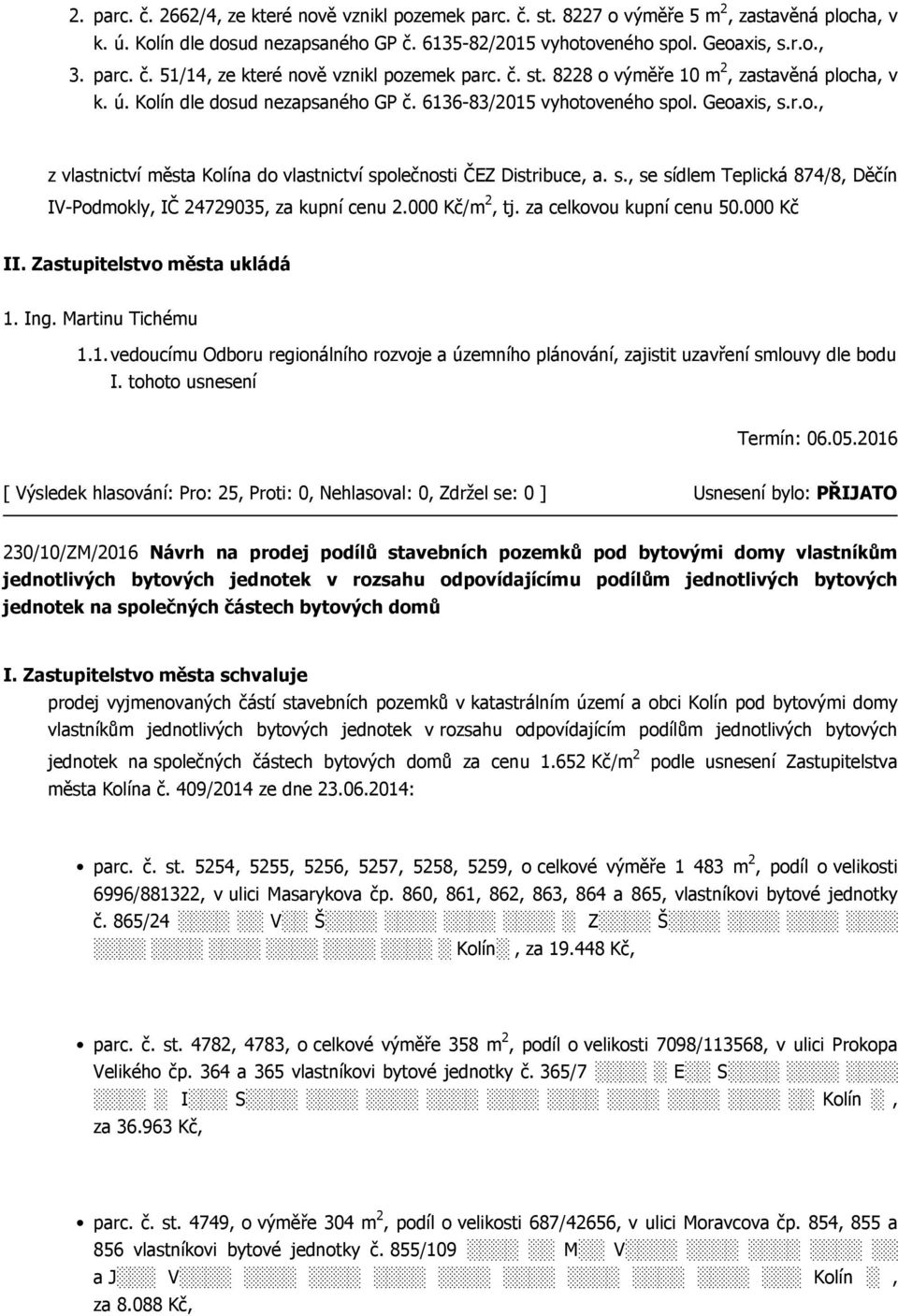 s., se sídlem Teplická 874/8, Děčín IV-Podmokly, IČ 24729035, za kupní cenu 2.000 Kč/m 2, tj. za celkovou kupní cenu 50.000 Kč 1.