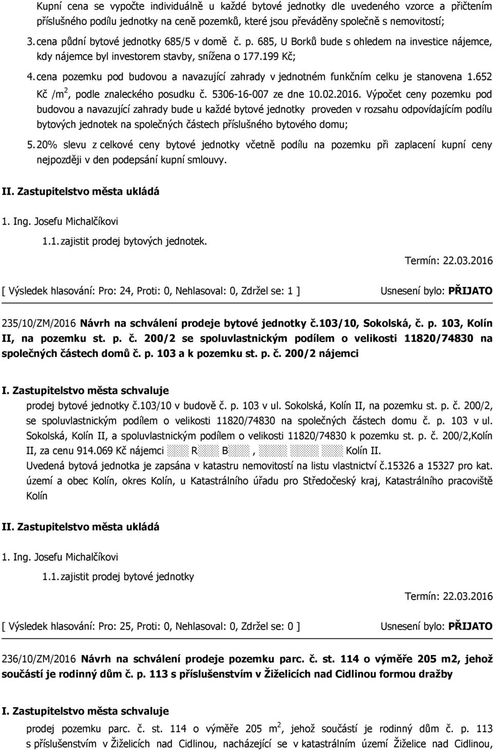 cena pozemku pod budovou a navazující zahrady v jednotném funkčním celku je stanovena 1.652 Kč /m 2, podle znaleckého posudku č. 5306-16-007 ze dne 10.02.2016.