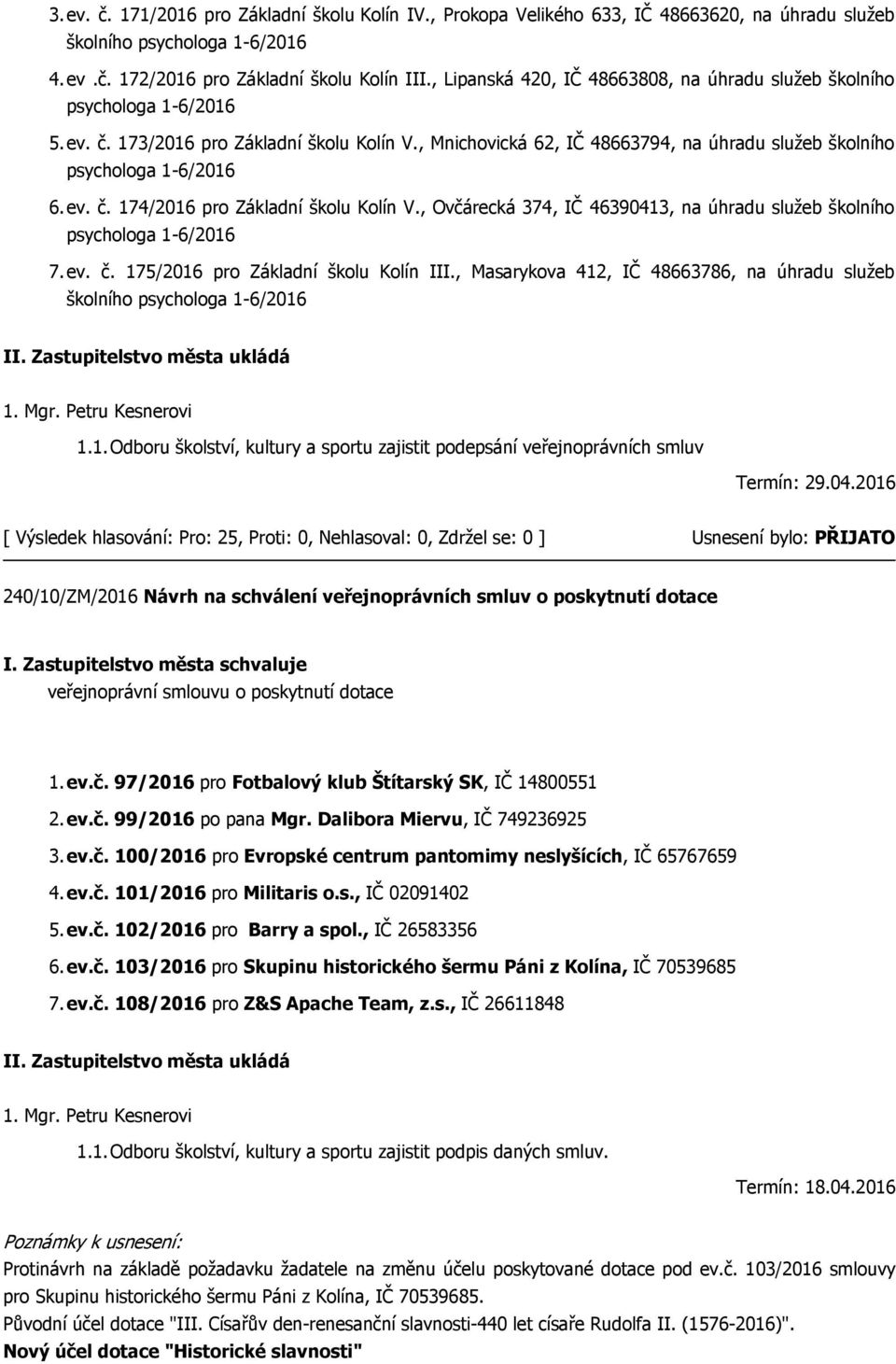 ev. č. 174/2016 pro Základní školu Kolín V., Ovčárecká 374, IČ 46390413, na úhradu služeb školního psychologa 1-6/2016 7.ev. č. 175/2016 pro Základní školu Kolín III.