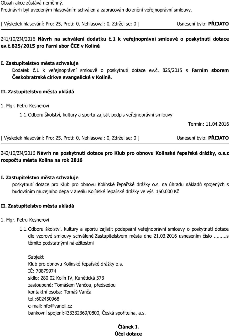1.1.Odboru školství, kultury a sportu zajistit podpis veřejnoprávní smlouvy Termín: 11.04.2016 242/10/ZM/2016 Návrh na poskytnutí dotace pro Klub pro obnovu Kolínské řepařské drážky, o.s.z rozpočtu města Kolína na rok 2016 poskytnutí dotace pro Klub pro obnovu Kolínské řepařské drážky o.