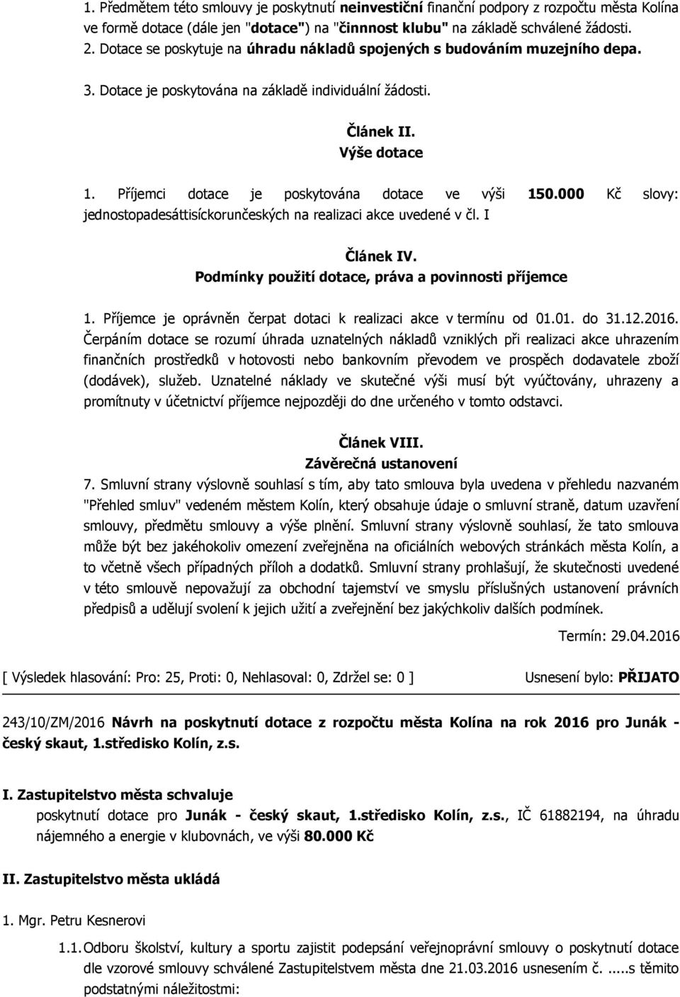 Příjemci dotace je poskytována dotace ve výši 150.000 Kč slovy: jednostopadesáttisíckorunčeských na realizaci akce uvedené v čl. I Článek IV. Podmínky použití dotace, práva a povinnosti příjemce 1.