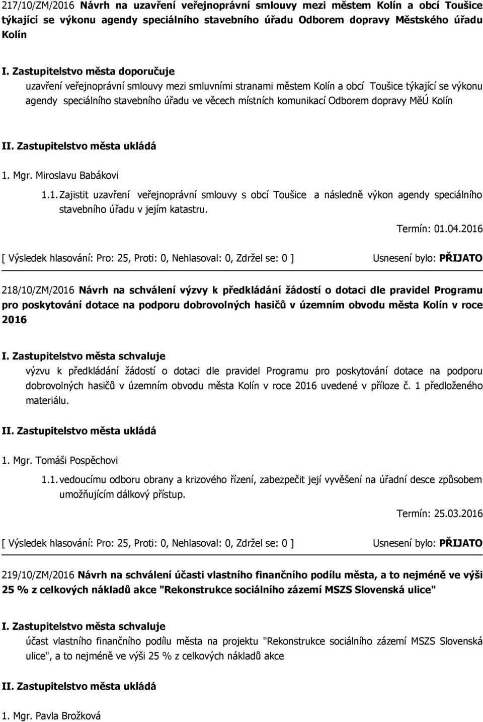 Odborem dopravy MěÚ Kolín 1. Mgr. Miroslavu Babákovi 1.1.Zajistit uzavření veřejnoprávní smlouvy s obcí Toušice a následně výkon agendy speciálního stavebního úřadu v jejím katastru. Termín: 01.04.