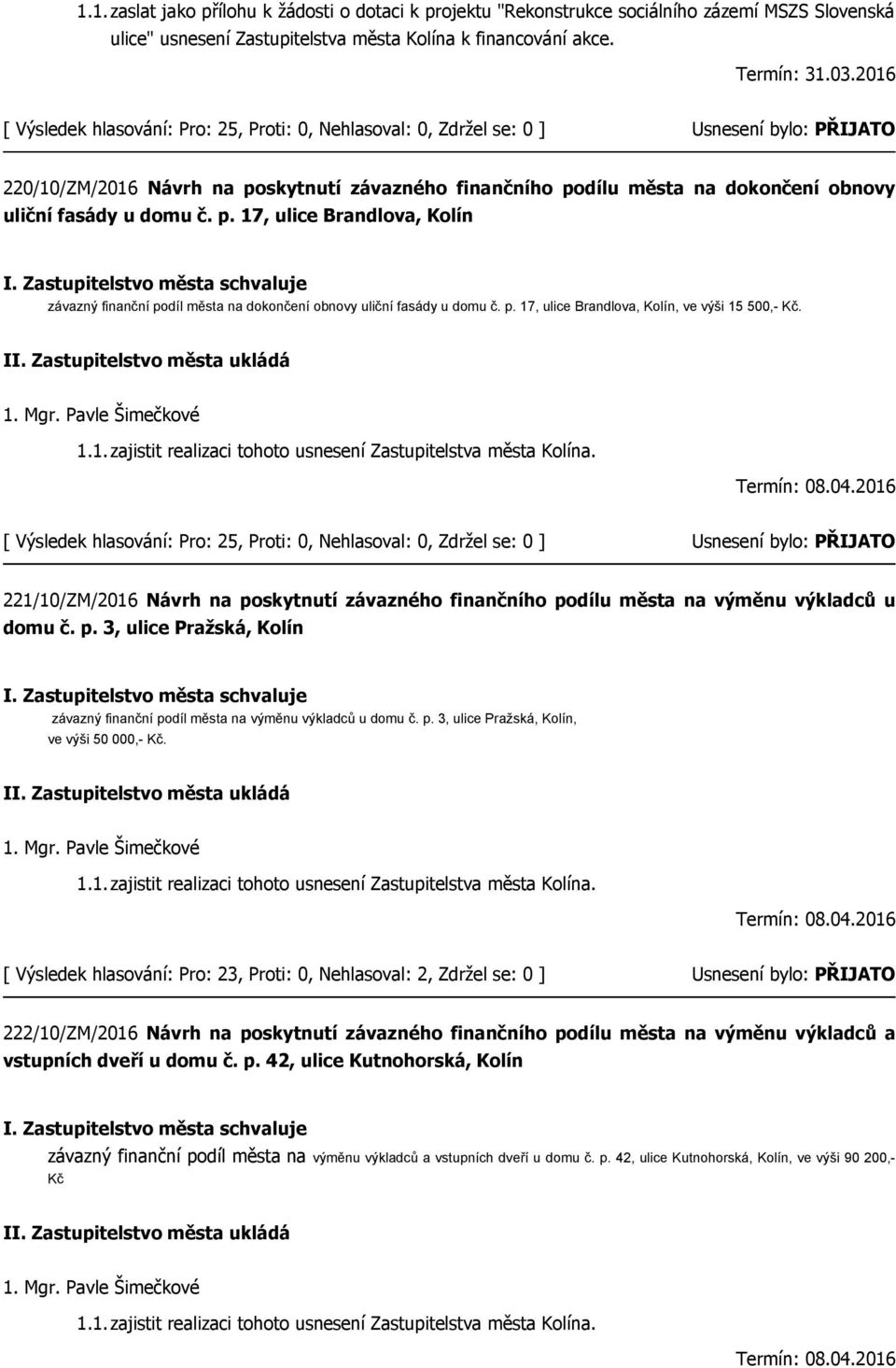 p. 17, ulice Brandlova, Kolín, ve výši 15 500,- Kč. 1. Mgr. Pavle Šimečkové 1.1.zajistit realizaci tohoto usnesení Zastupitelstva města Kolína. Termín: 08.04.