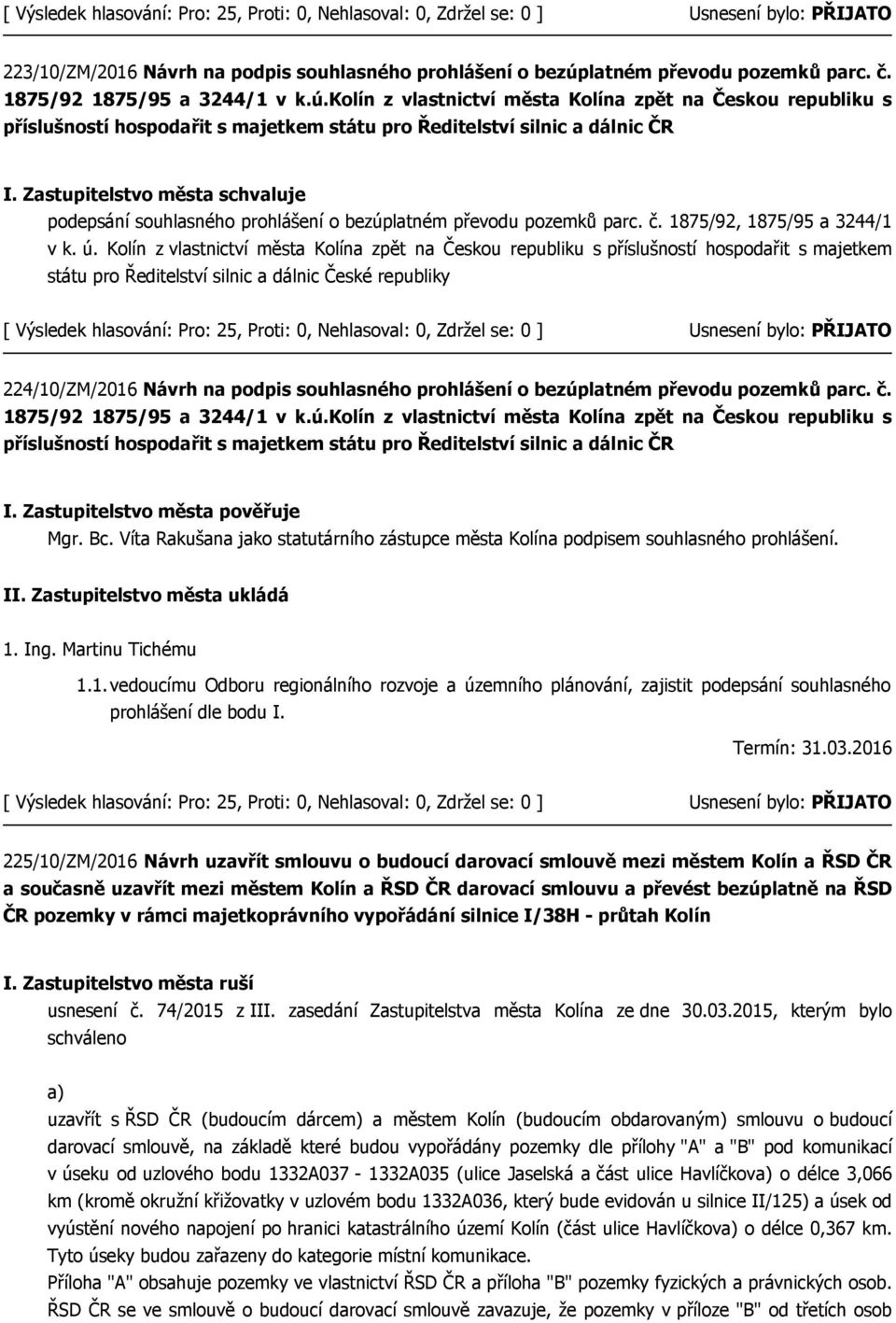 kolín z vlastnictví města Kolína zpět na Českou republiku s příslušností hospodařit s majetkem státu pro Ředitelství silnic a dálnic ČR podepsání souhlasného prohlášení o bezúplatném převodu pozemků