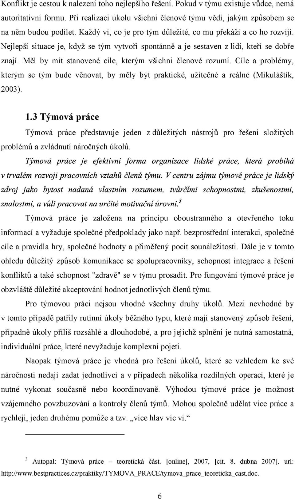 Měl by mít stanovené cíle, kterým všichni členové rozumí. Cíle a problémy, kterým se tým bude věnovat, by měly být praktické, užitečné a reálné (Mikuláštík, 2003). 1.