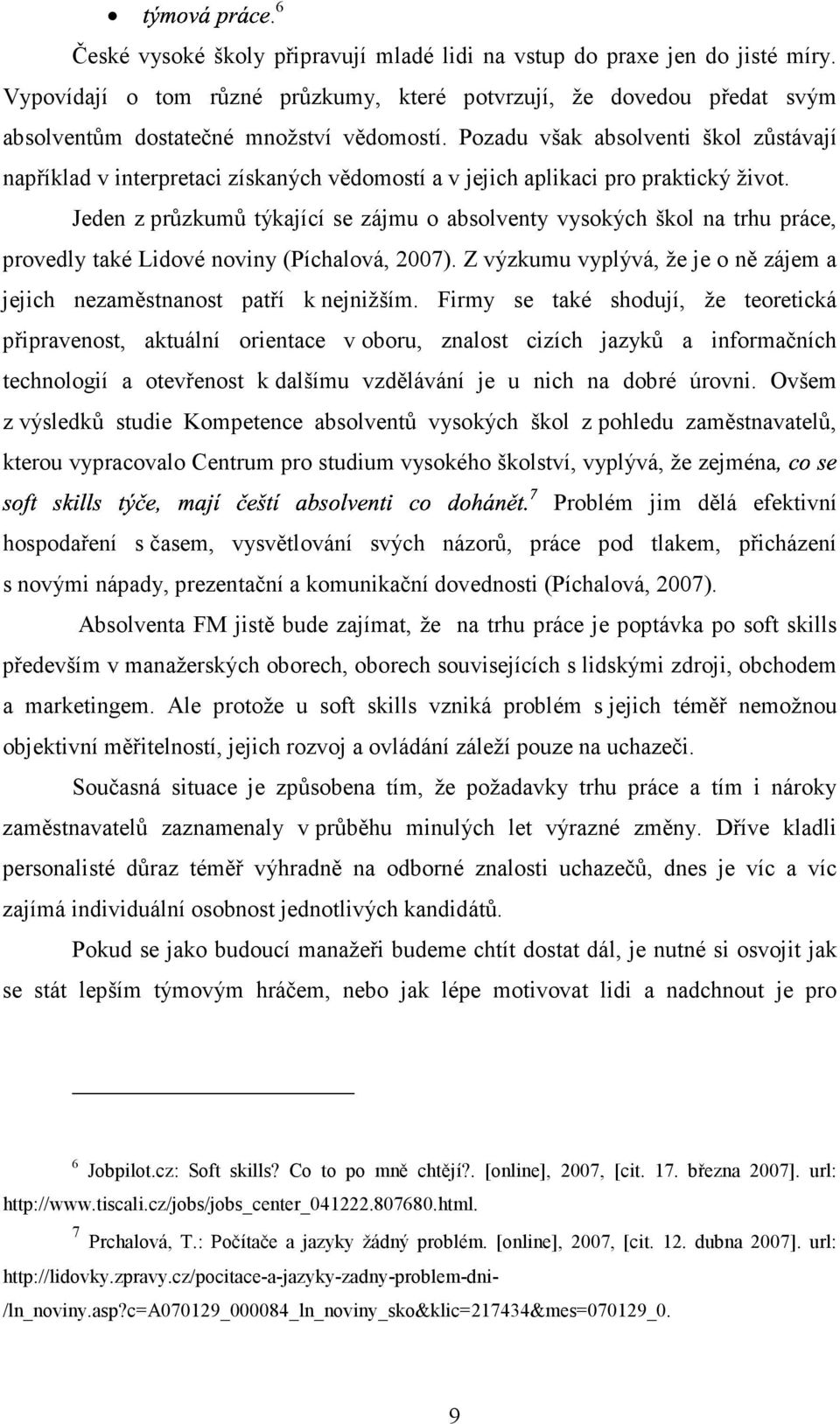 Jeden z průzkumů týkající se zájmu o absolventy vysokých škol na trhu práce, provedly také Lidové noviny (Píchalová, 2007).